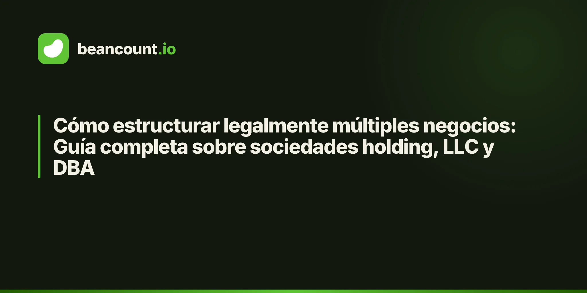 Cómo estructurar legalmente múltiples negocios: Guía completa sobre sociedades holding, LLC y DBA