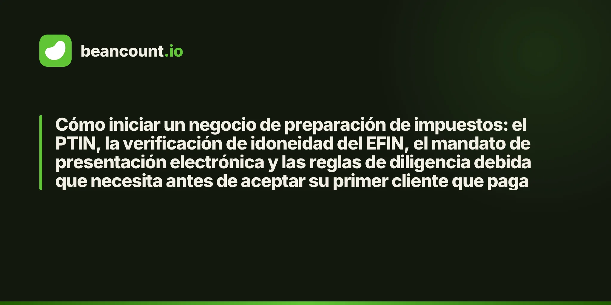Cómo iniciar un negocio de preparación de impuestos: el PTIN, la verificación de idoneidad del EFIN, el mandato de presentación electrónica y las reglas de diligencia debida que necesita antes de aceptar su primer cliente que paga