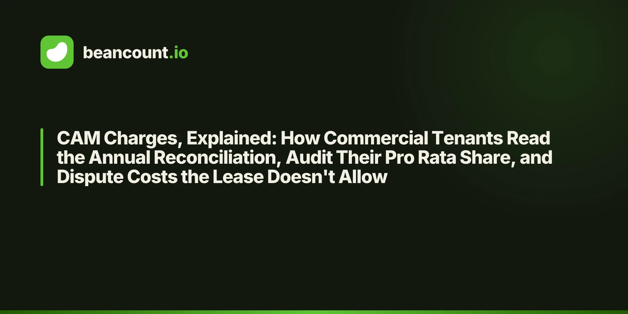 CAM Charges, Explained: How Commercial Tenants Read the Annual Reconciliation, Audit Their Pro Rata Share, and Dispute Costs the Lease Doesn't Allow