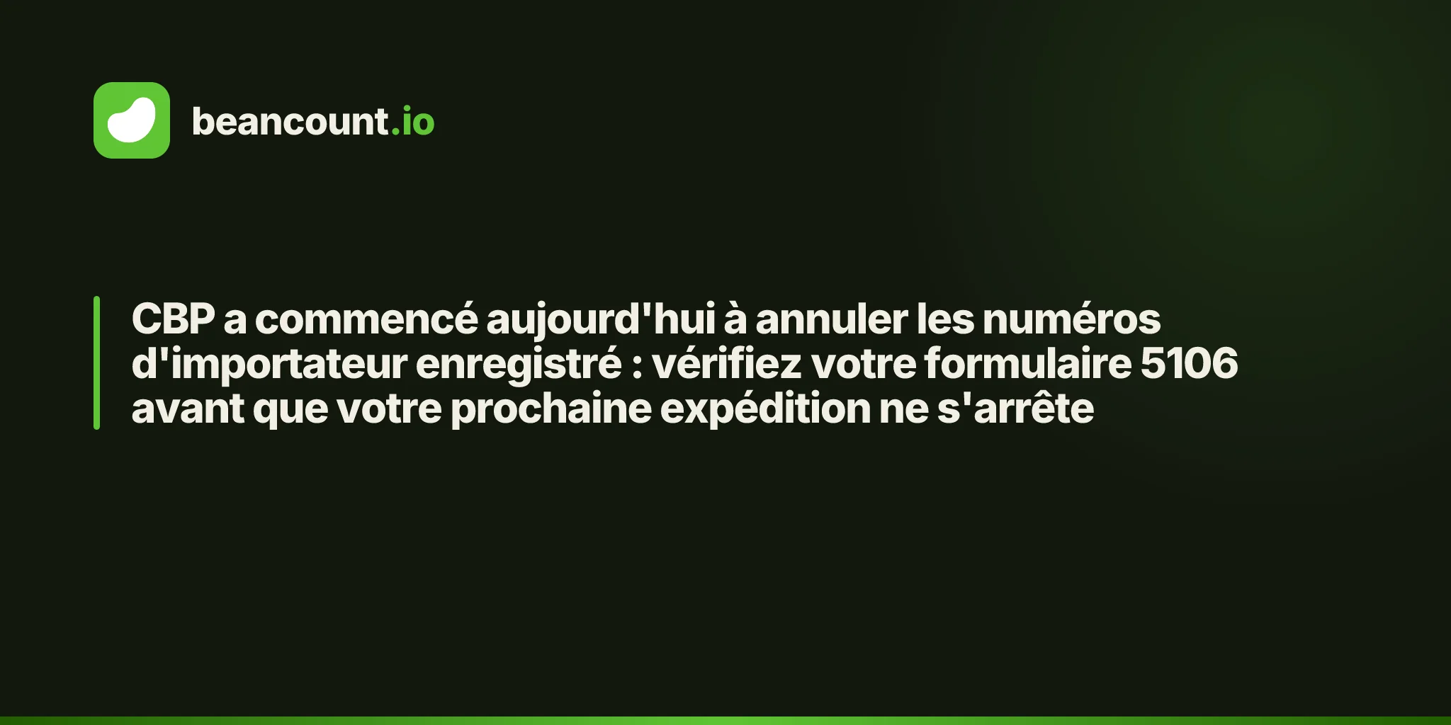 CBP a commencé aujourd'hui à annuler les numéros d'importateur enregistré : vérifiez votre formulaire 5106 avant que votre prochaine expédition ne s'arrête