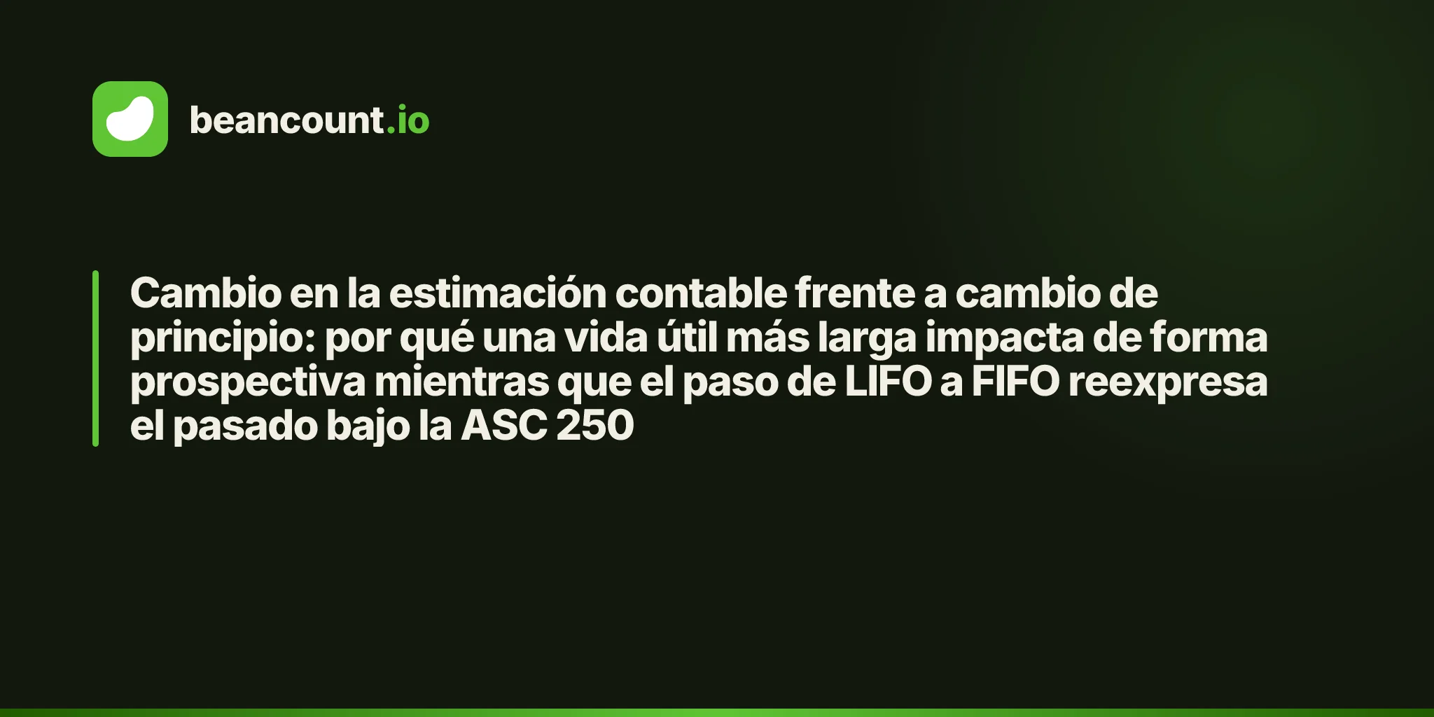 Cambio en la estimación contable frente a cambio de principio: por qué una vida útil más larga impacta de forma prospectiva mientras que el paso de LIFO a FIFO reexpresa el pasado bajo la ASC 250