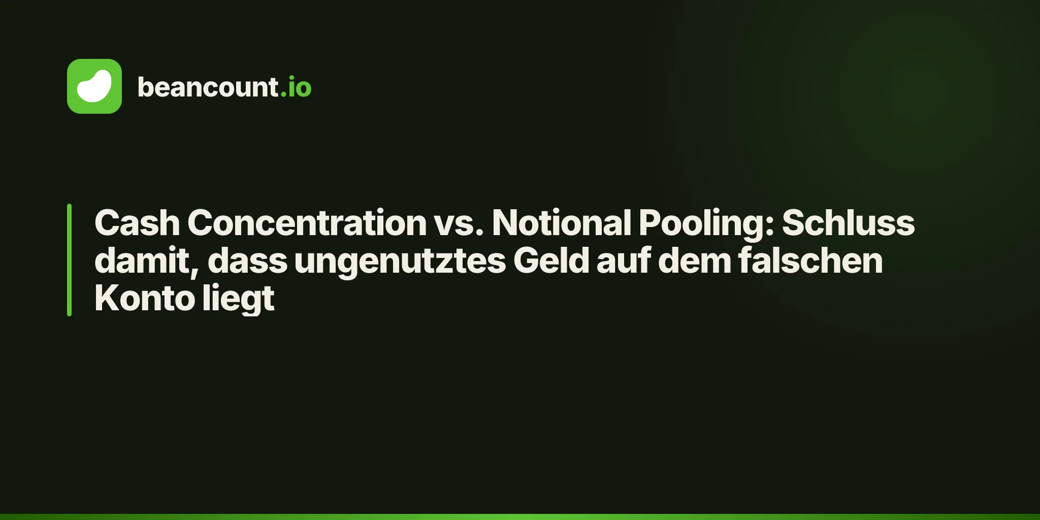 Cash Concentration vs. Notional Pooling: Schluss damit, dass ungenutztes Geld auf dem falschen Konto liegt