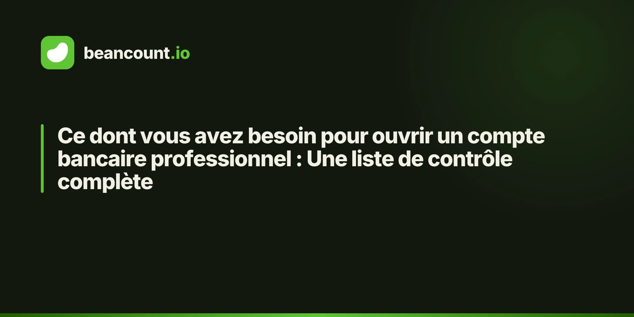 Ce dont vous avez besoin pour ouvrir un compte bancaire professionnel : Une liste de contrôle complète