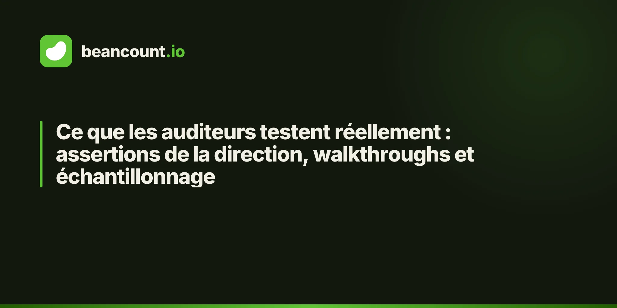 Ce que les auditeurs testent réellement : assertions de la direction, walkthroughs et échantillonnage
