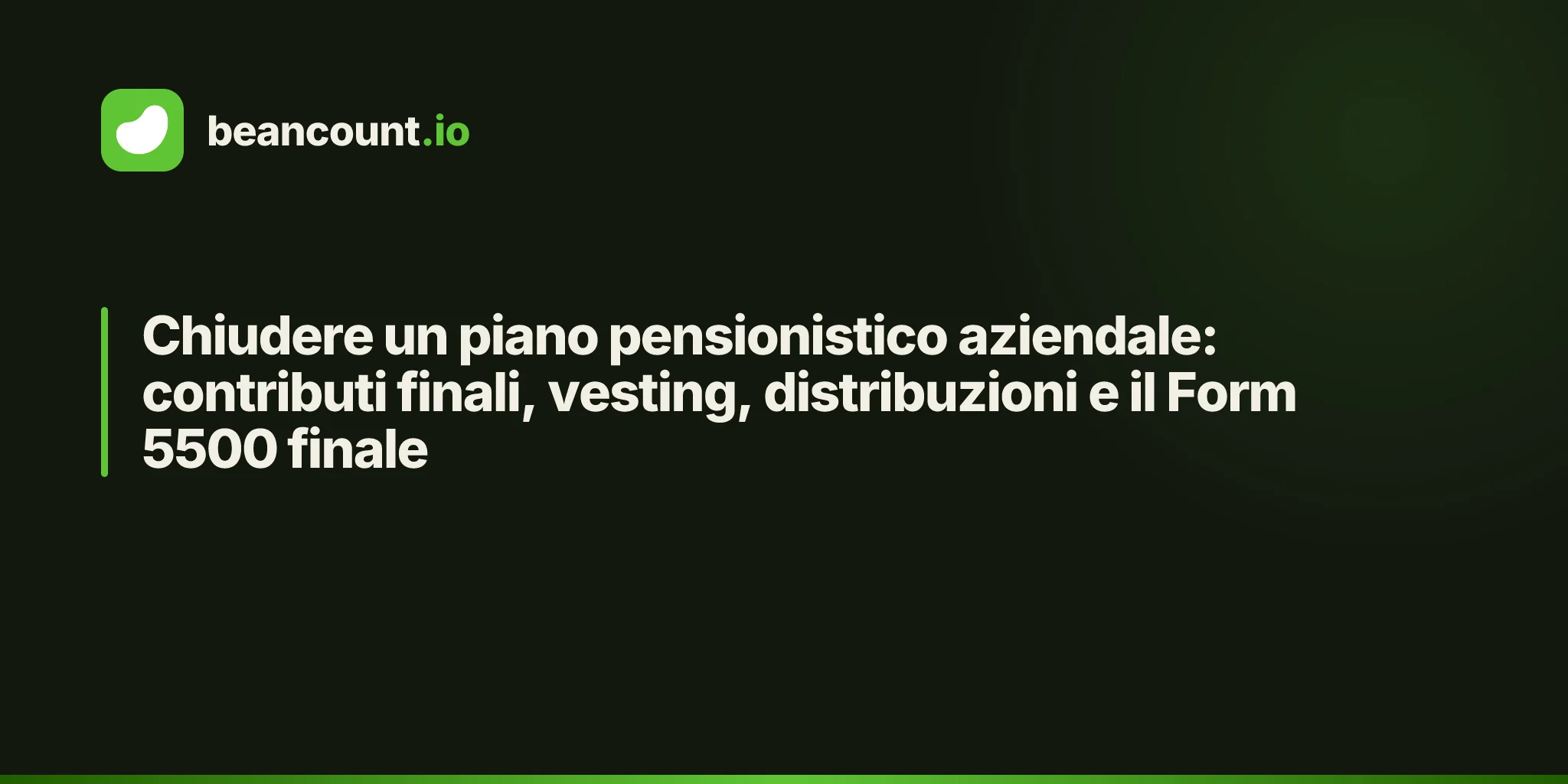 Chiudere un piano pensionistico aziendale: contributi finali, vesting, distribuzioni e il Form 5500 finale