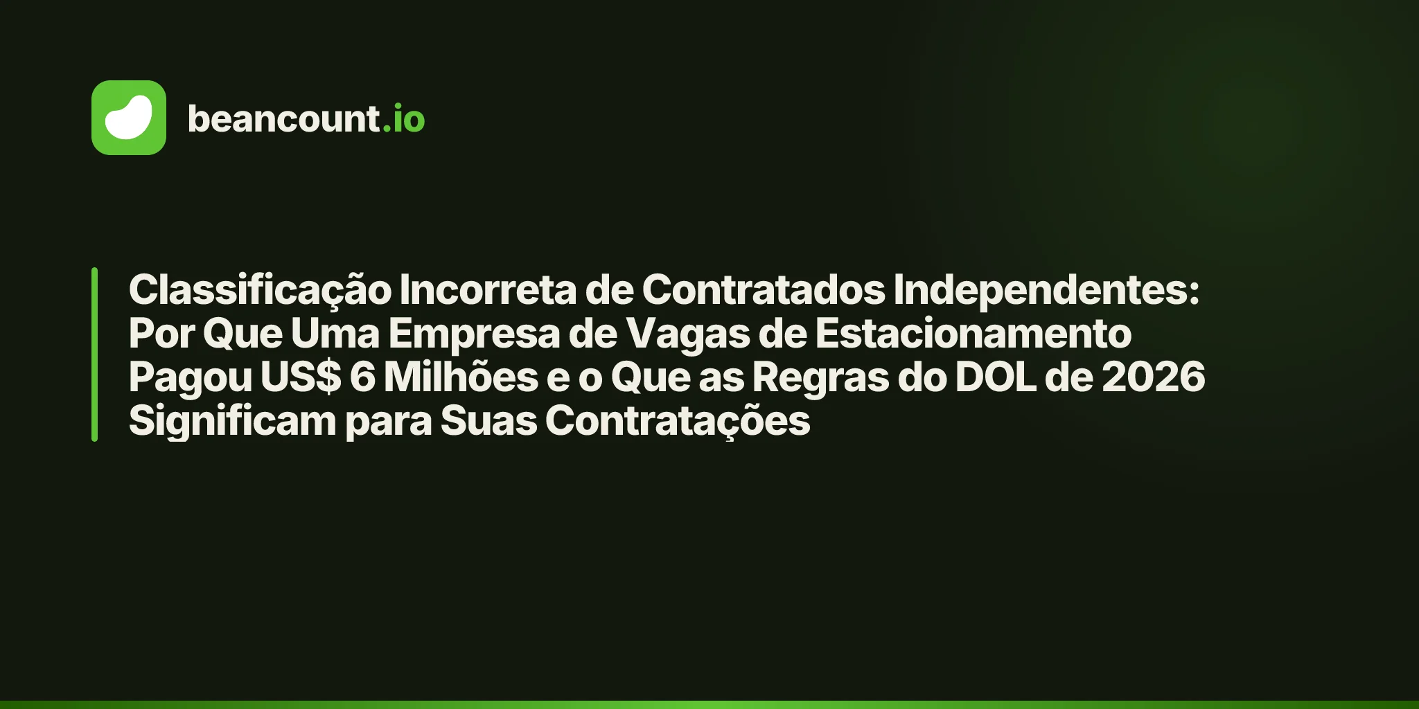 Classificação Incorreta de Contratados Independentes: Por Que Uma Empresa de Vagas de Estacionamento Pagou US$ 6 Milhões e o Que as Regras do DOL de 2026 Significam para Suas Contratações
