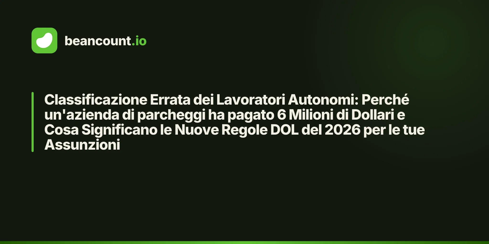 Classificazione Errata dei Lavoratori Autonomi: Perché un'azienda di parcheggi ha pagato 6 Milioni di Dollari e Cosa Significano le Nuove Regole DOL del 2026 per le tue Assunzioni