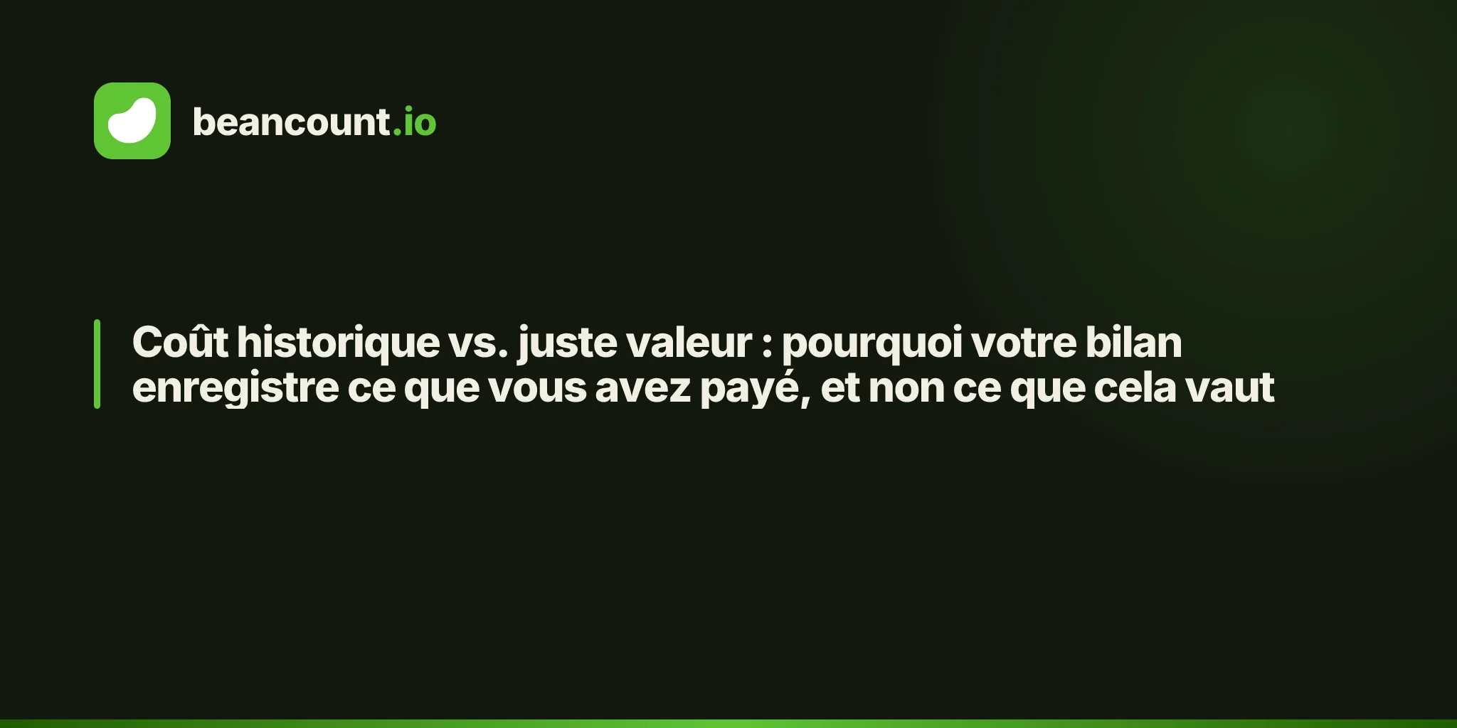 Coût historique vs. juste valeur : pourquoi votre bilan enregistre ce que vous avez payé, et non ce que cela vaut