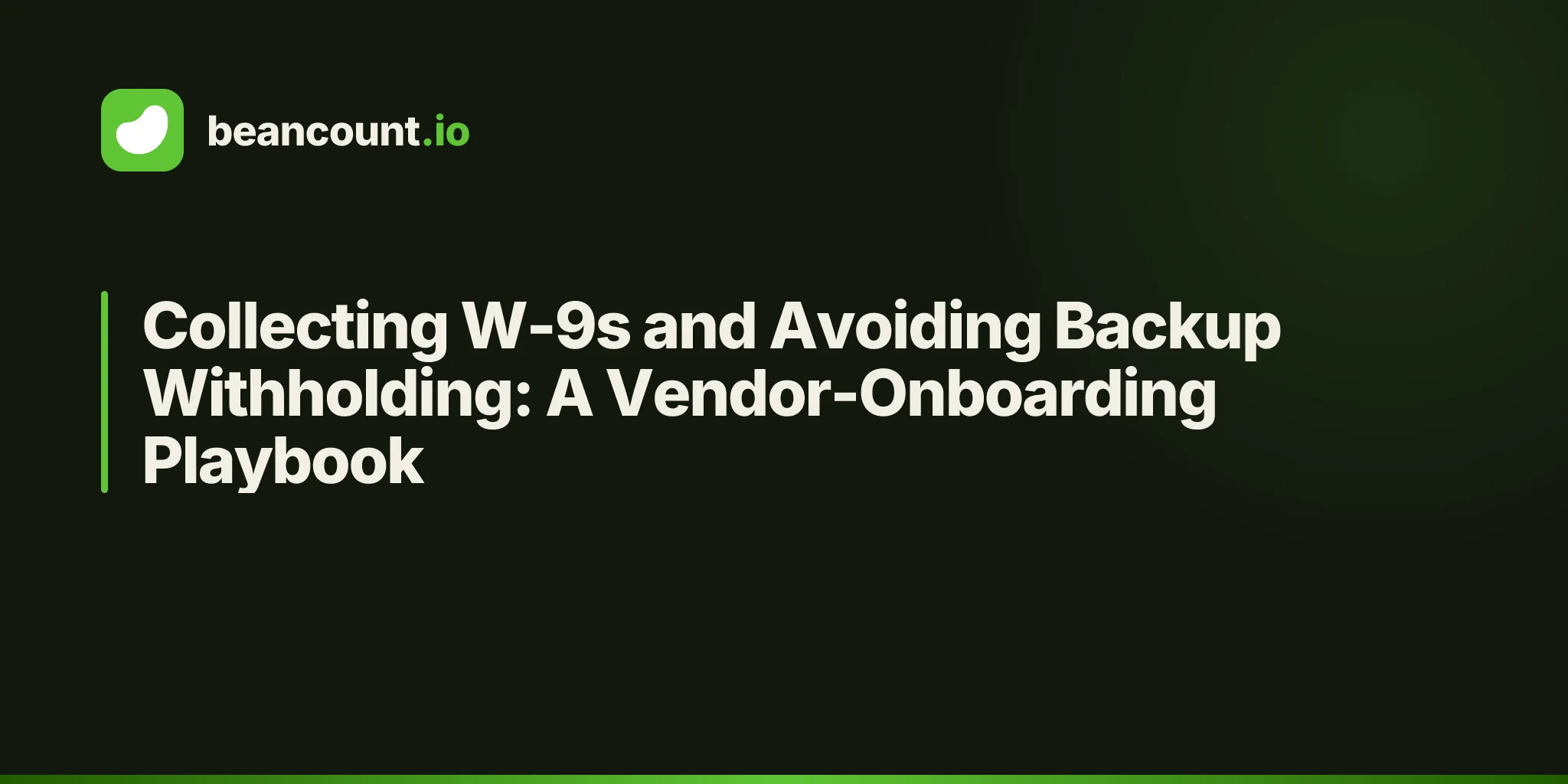 Collecting W-9s and Avoiding Backup Withholding: A Vendor-Onboarding Playbook