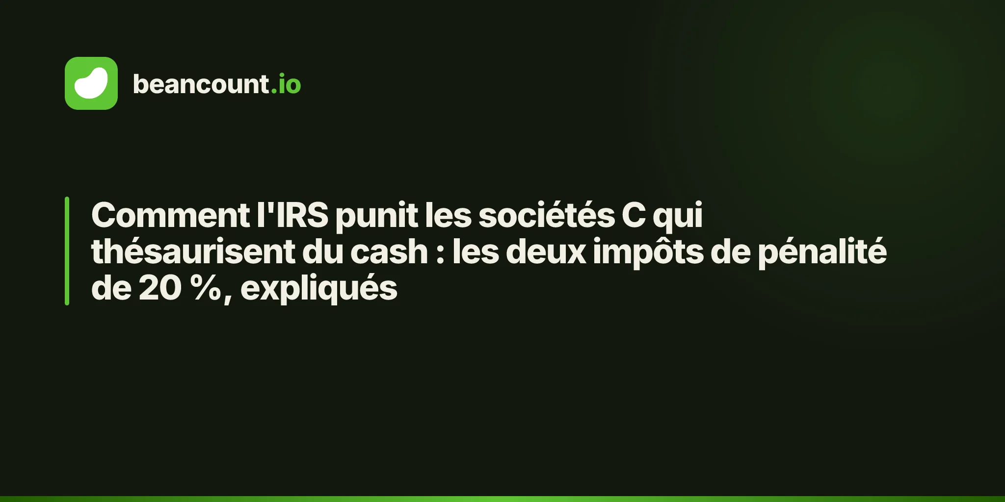 Comment l'IRS punit les sociétés C qui thésaurisent du cash : les deux impôts de pénalité de 20 %, expliqués