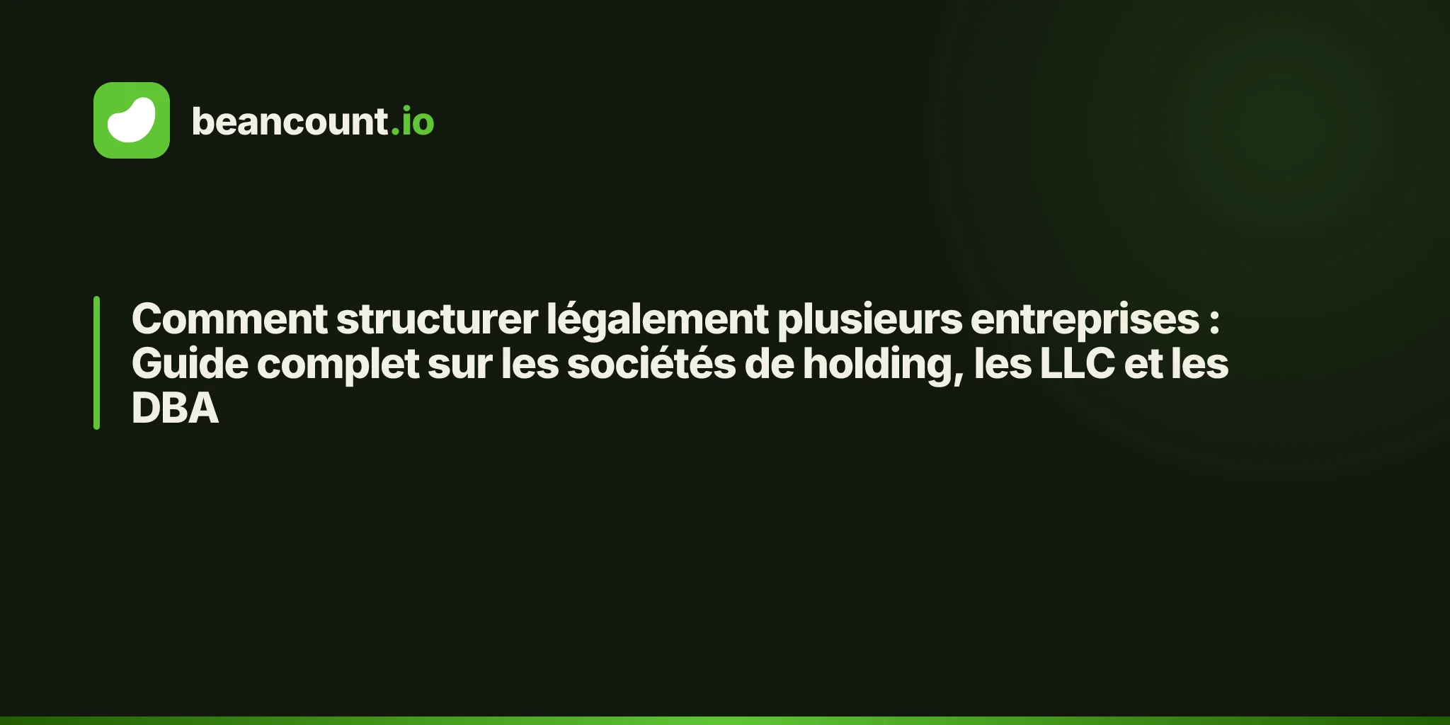 Comment structurer légalement plusieurs entreprises : Guide complet sur les sociétés de holding, les LLC et les DBA