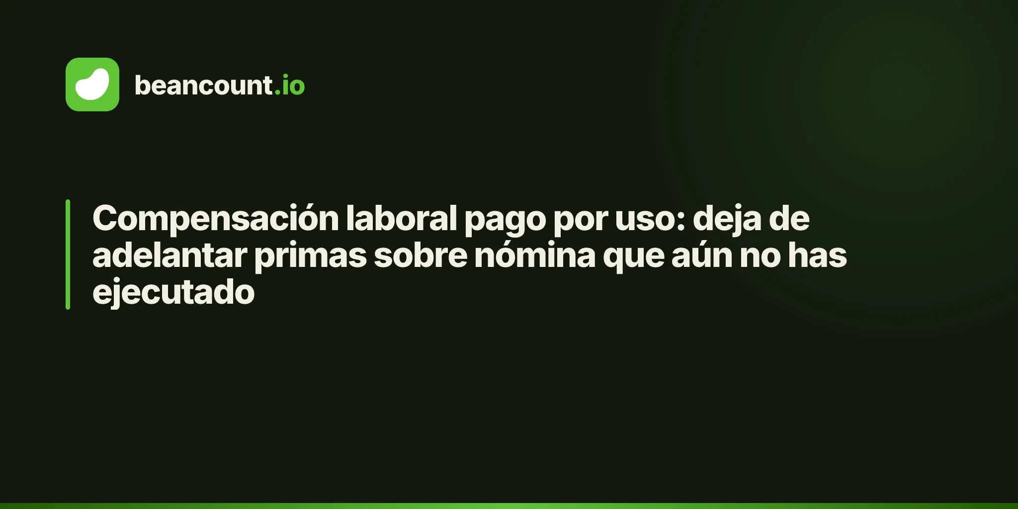 Compensación laboral pago por uso: deja de adelantar primas sobre nómina que aún no has ejecutado