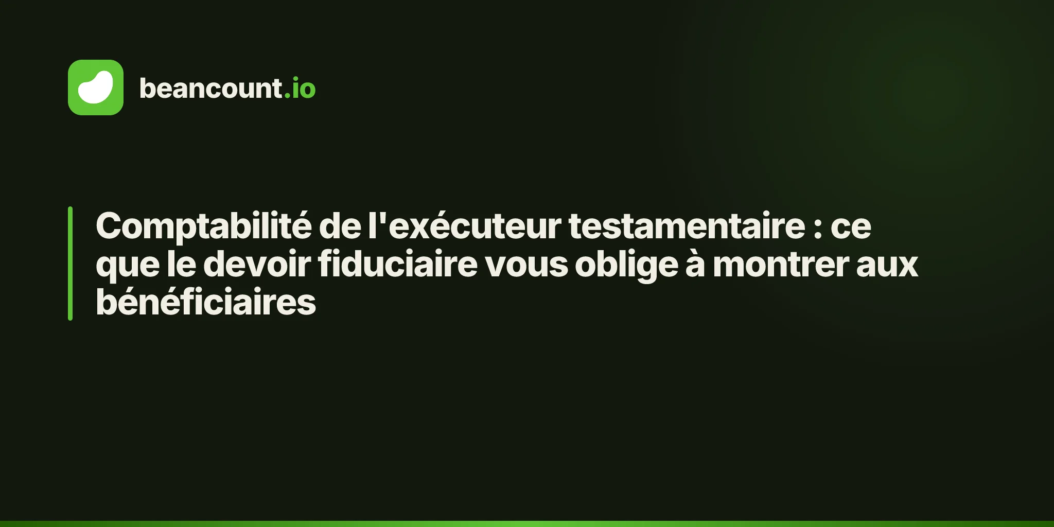 Comptabilité de l'exécuteur testamentaire : ce que le devoir fiduciaire vous oblige à montrer aux bénéficiaires