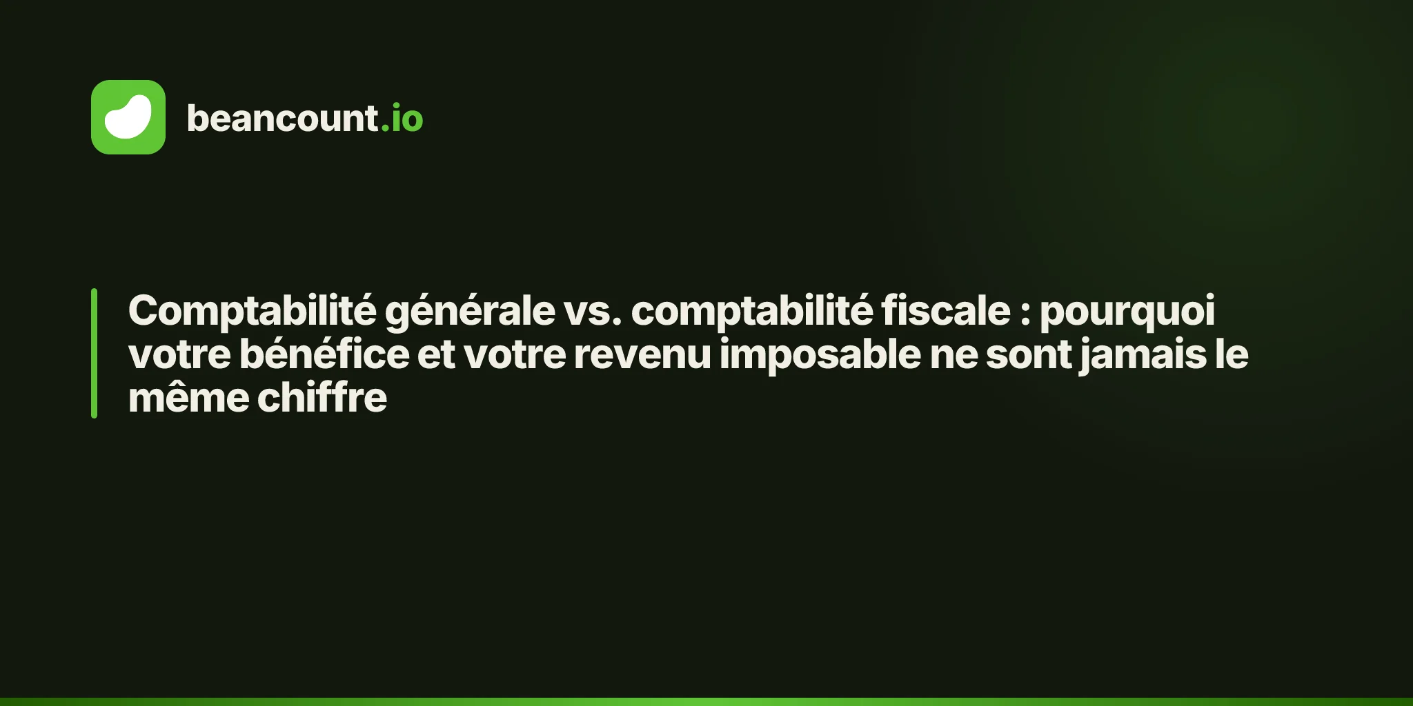 Comptabilité générale vs. comptabilité fiscale : pourquoi votre bénéfice et votre revenu imposable ne sont jamais le même chiffre