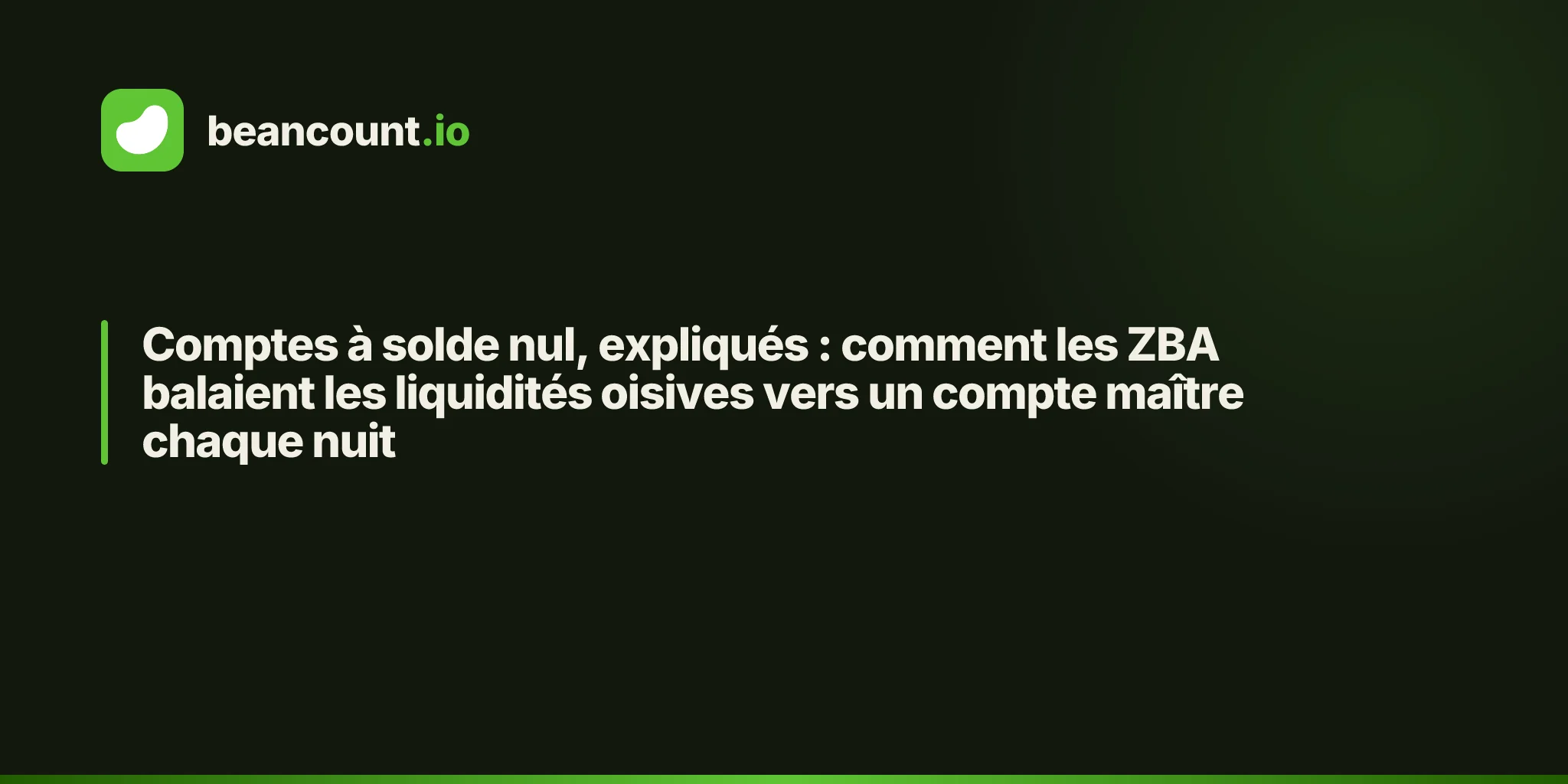 Comptes à solde nul, expliqués : comment les ZBA balaient les liquidités oisives vers un compte maître chaque nuit