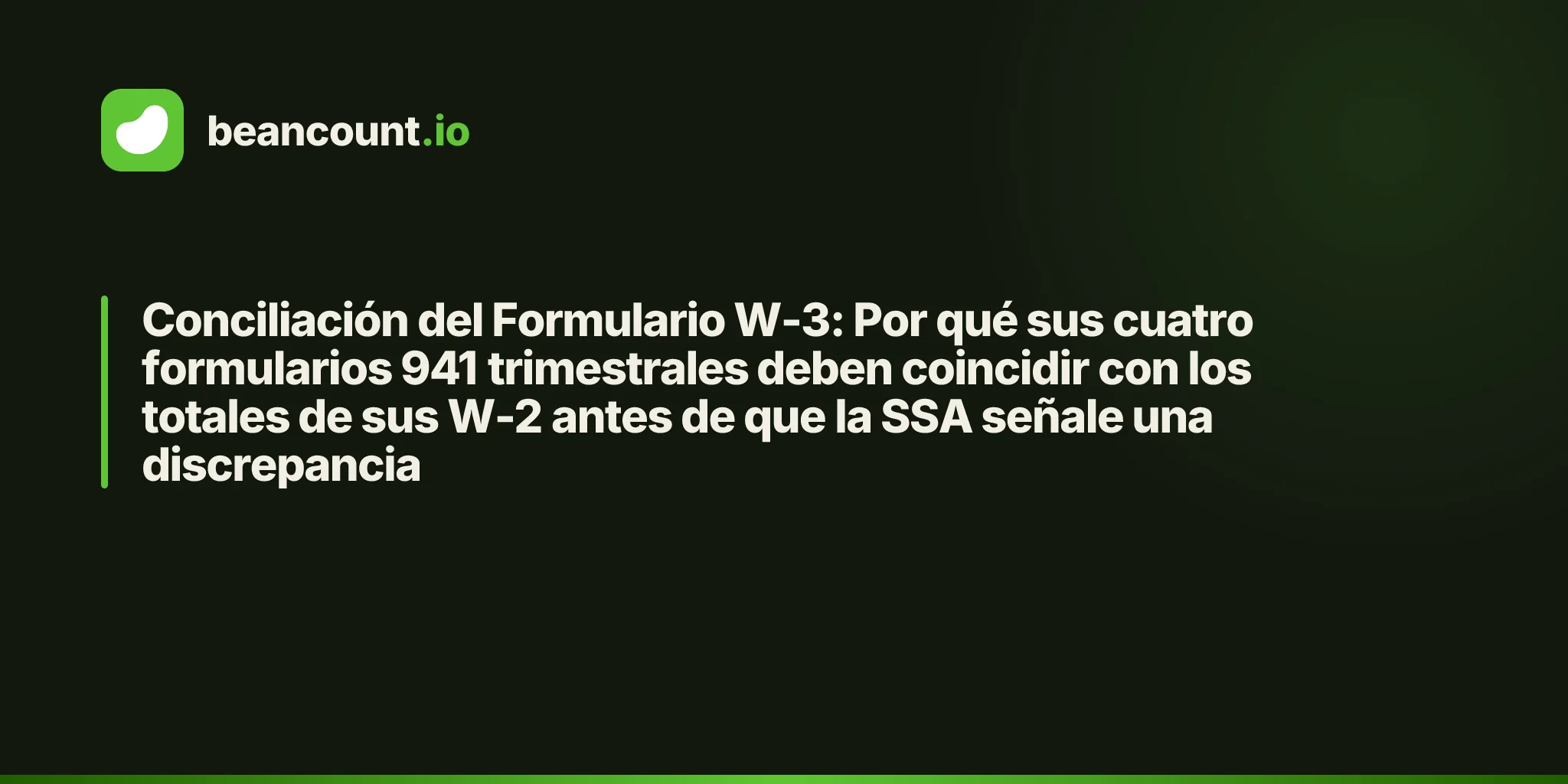 Conciliación del Formulario W-3: Por qué sus cuatro formularios 941 trimestrales deben coincidir con los totales de sus W-2 antes de que la SSA señale una discrepancia