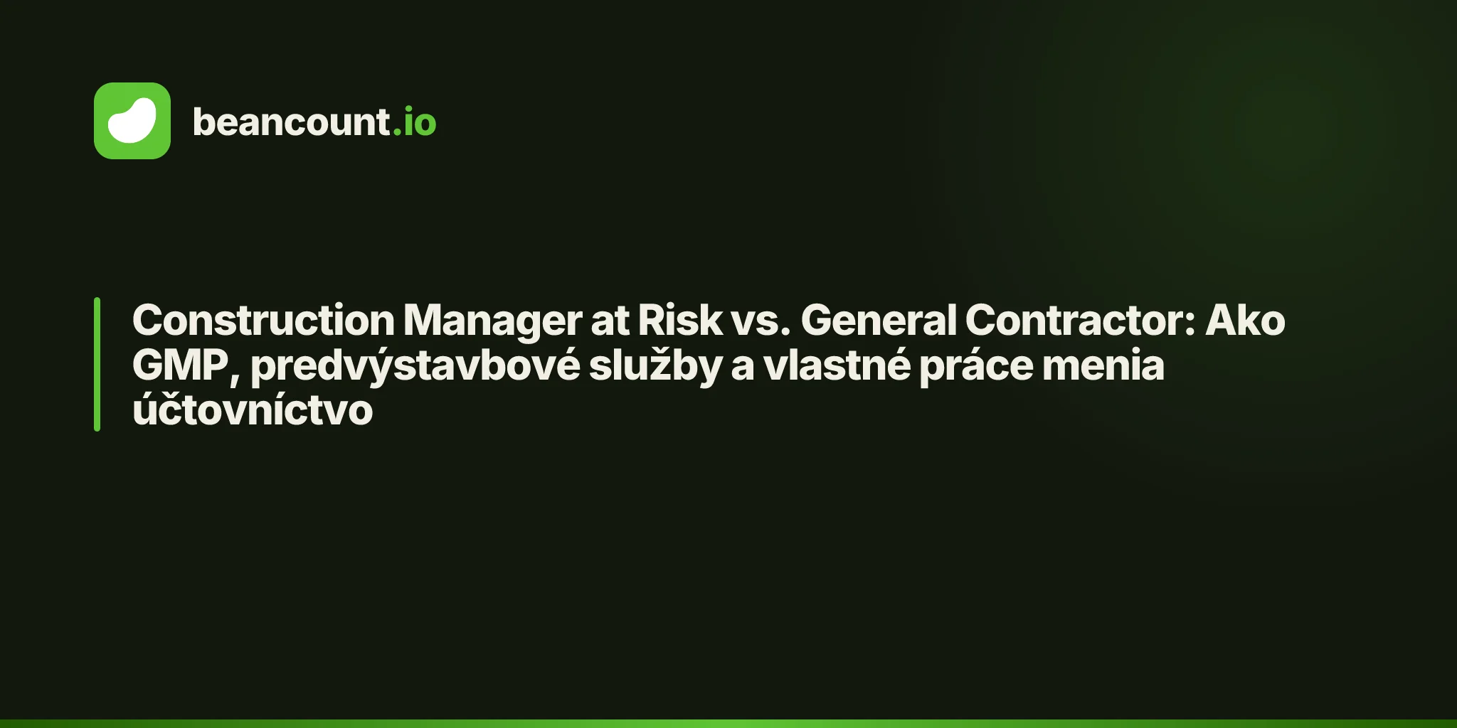 Construction Manager at Risk vs. General Contractor: Ako GMP, predvýstavbové služby a vlastné práce menia účtovníctvo