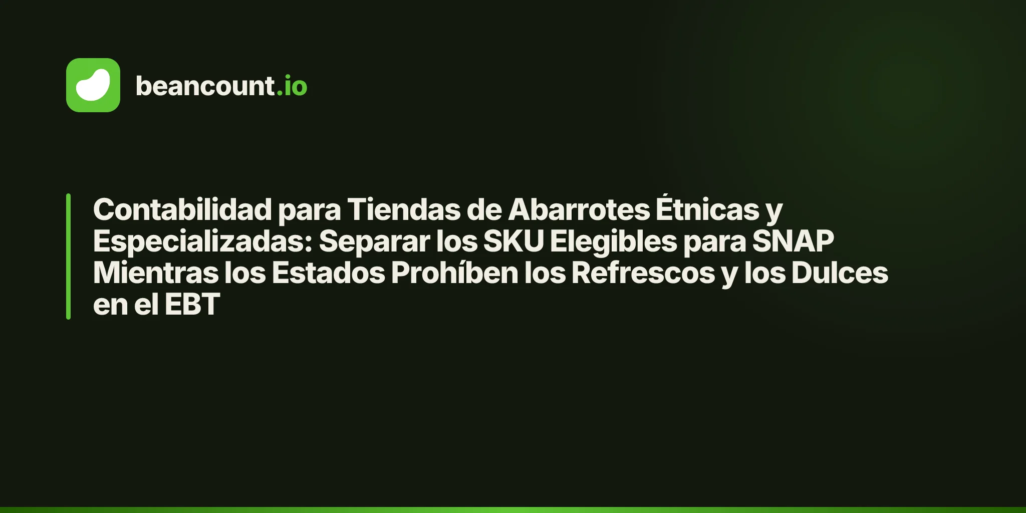 Contabilidad para Tiendas de Abarrotes Étnicas y Especializadas: Separar los SKU Elegibles para SNAP Mientras los Estados Prohíben los Refrescos y los Dulces en el EBT