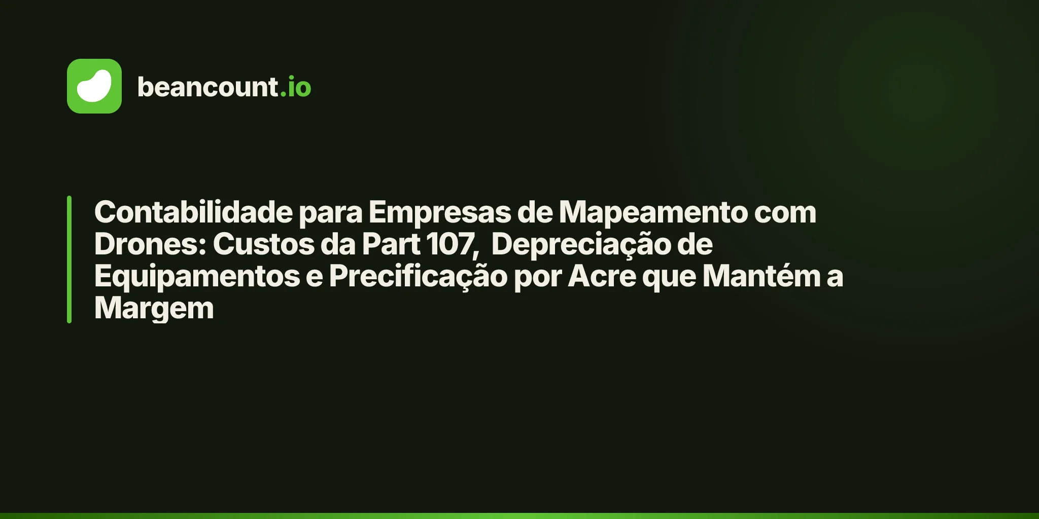 Contabilidade para Empresas de Mapeamento com Drones: Custos da Part 107, Depreciação de Equipamentos e Precificação por Acre que Mantém a Margem