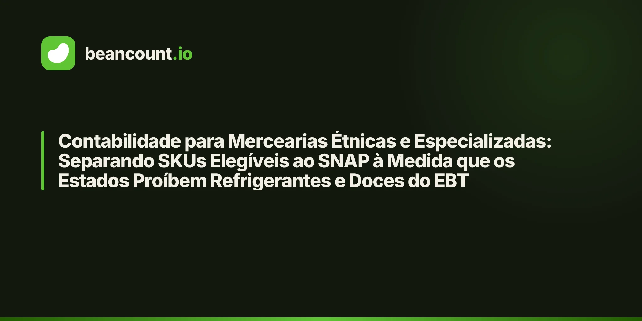 Contabilidade para Mercearias Étnicas e Especializadas: Separando SKUs Elegíveis ao SNAP à Medida que os Estados Proíbem Refrigerantes e Doces do EBT