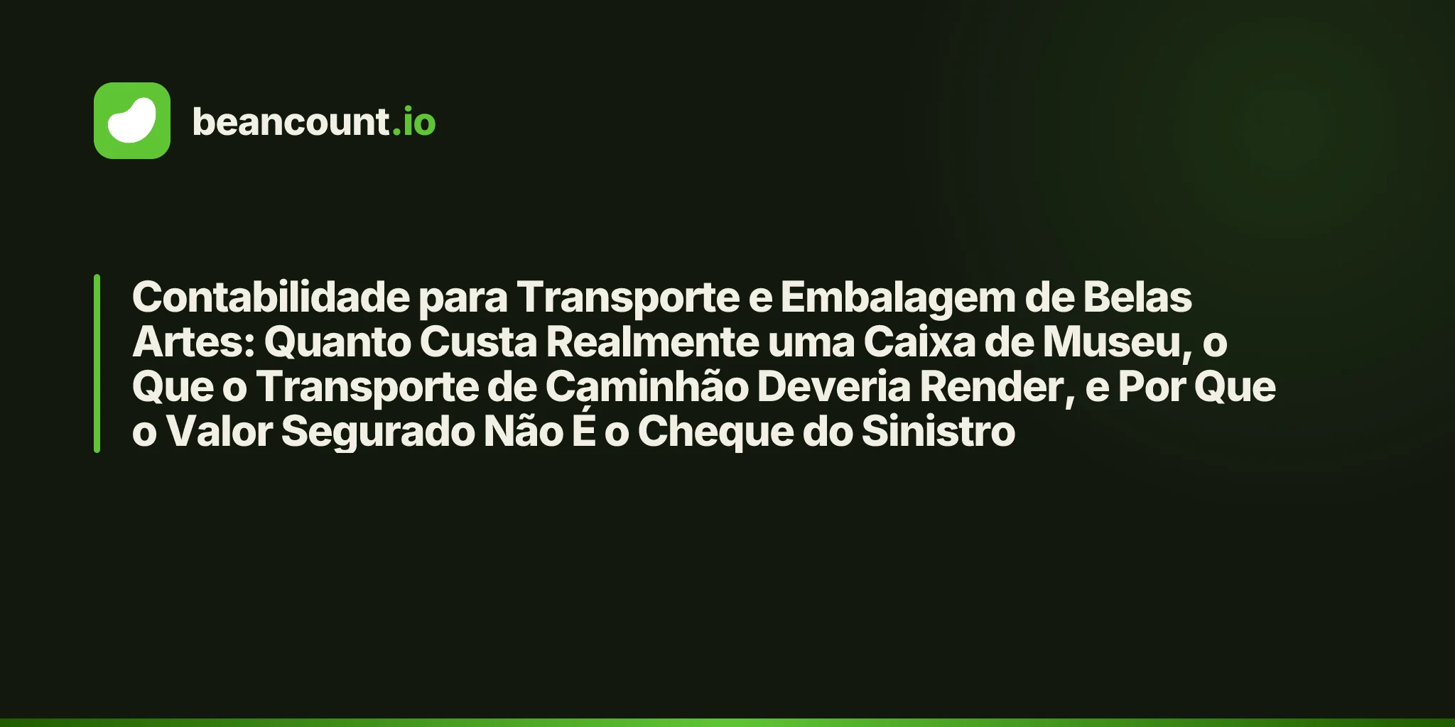 Contabilidade para Transporte e Embalagem de Belas Artes: Quanto Custa Realmente uma Caixa de Museu, o Que o Transporte de Caminhão Deveria Render, e Por Que o Valor Segurado Não É o Cheque do Sinistro