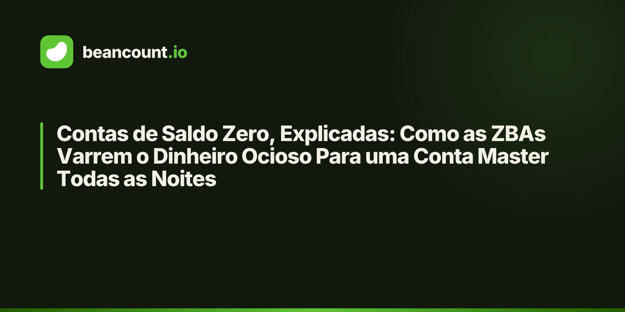 Contas de Saldo Zero, Explicadas: Como as ZBAs Varrem o Dinheiro Ocioso Para uma Conta Master Todas as Noites