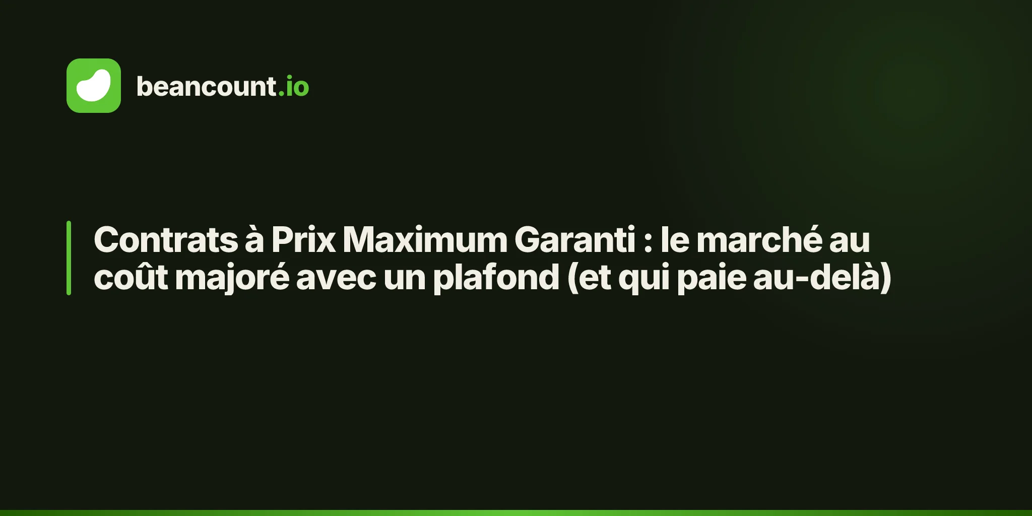 Contrats à Prix Maximum Garanti : le marché au coût majoré avec un plafond (et qui paie au-delà)