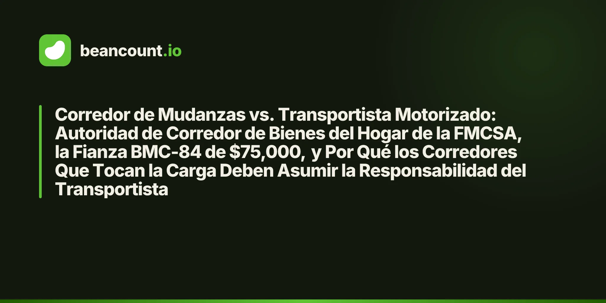 Corredor de Mudanzas vs. Transportista Motorizado: Autoridad de Corredor de Bienes del Hogar de la FMCSA, la Fianza BMC-84 de $75,000, y Por Qué los Corredores Que Tocan la Carga Deben Asumir la Responsabilidad del Transportista