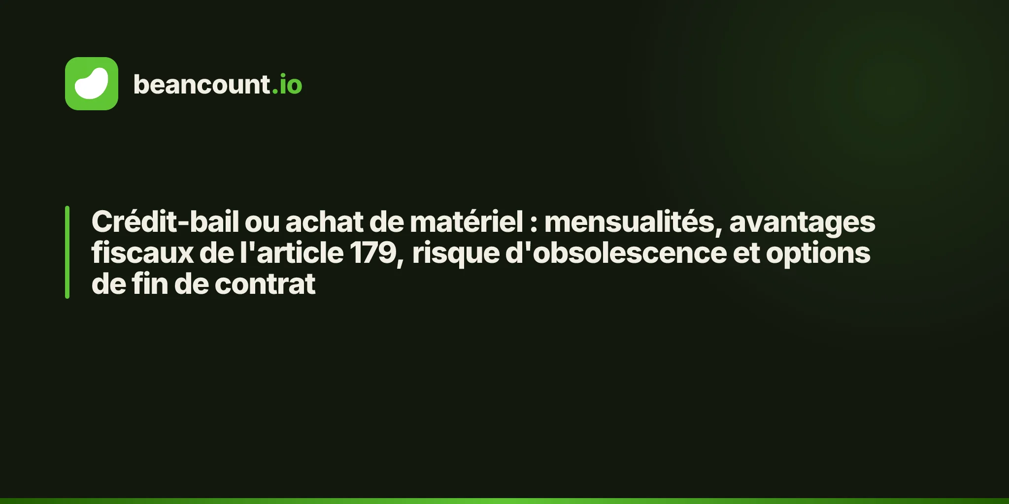 Crédit-bail ou achat de matériel : mensualités, avantages fiscaux de l'article 179, risque d'obsolescence et options de fin de contrat