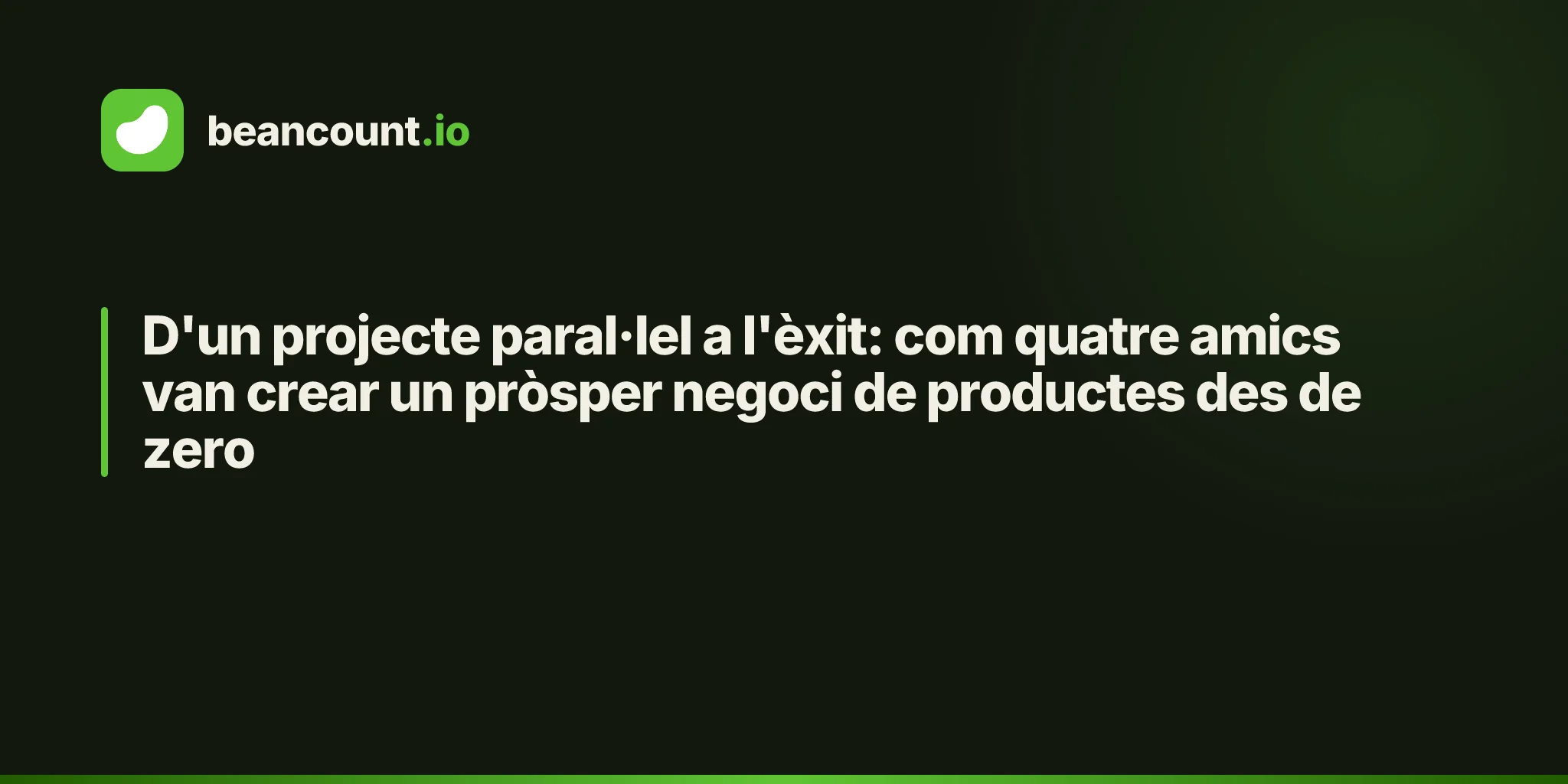 D'un projecte paral·lel a l'èxit: com quatre amics van crear un pròsper negoci de productes des de zero