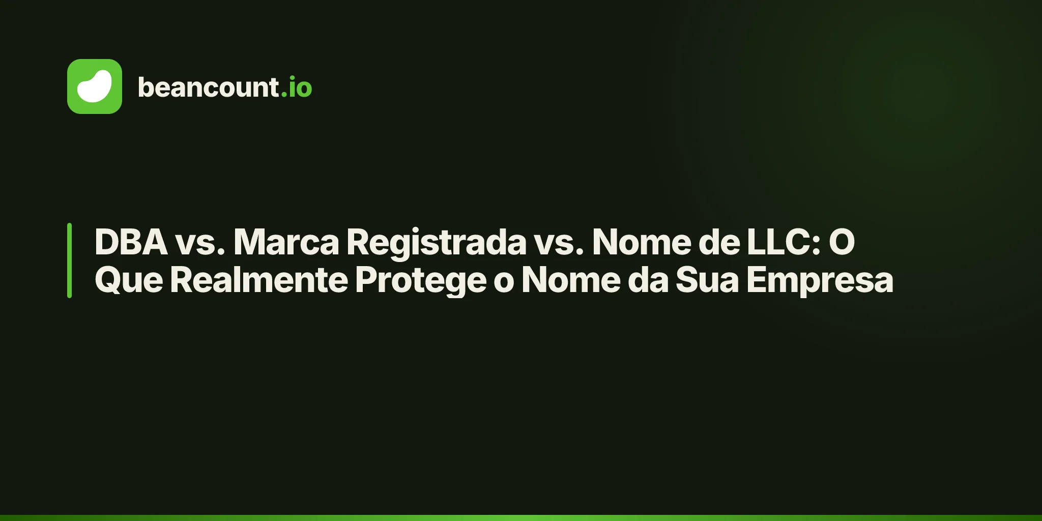 DBA vs. Marca Registrada vs. Nome de LLC: O Que Realmente Protege o Nome da Sua Empresa