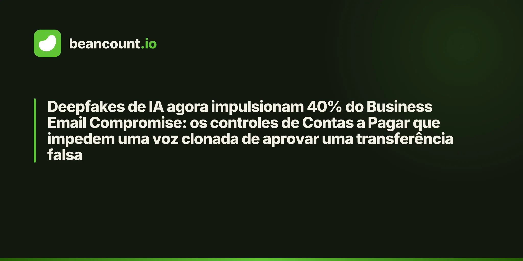 Deepfakes de IA agora impulsionam 40% do Business Email Compromise: os controles de Contas a Pagar que impedem uma voz clonada de aprovar uma transferência falsa