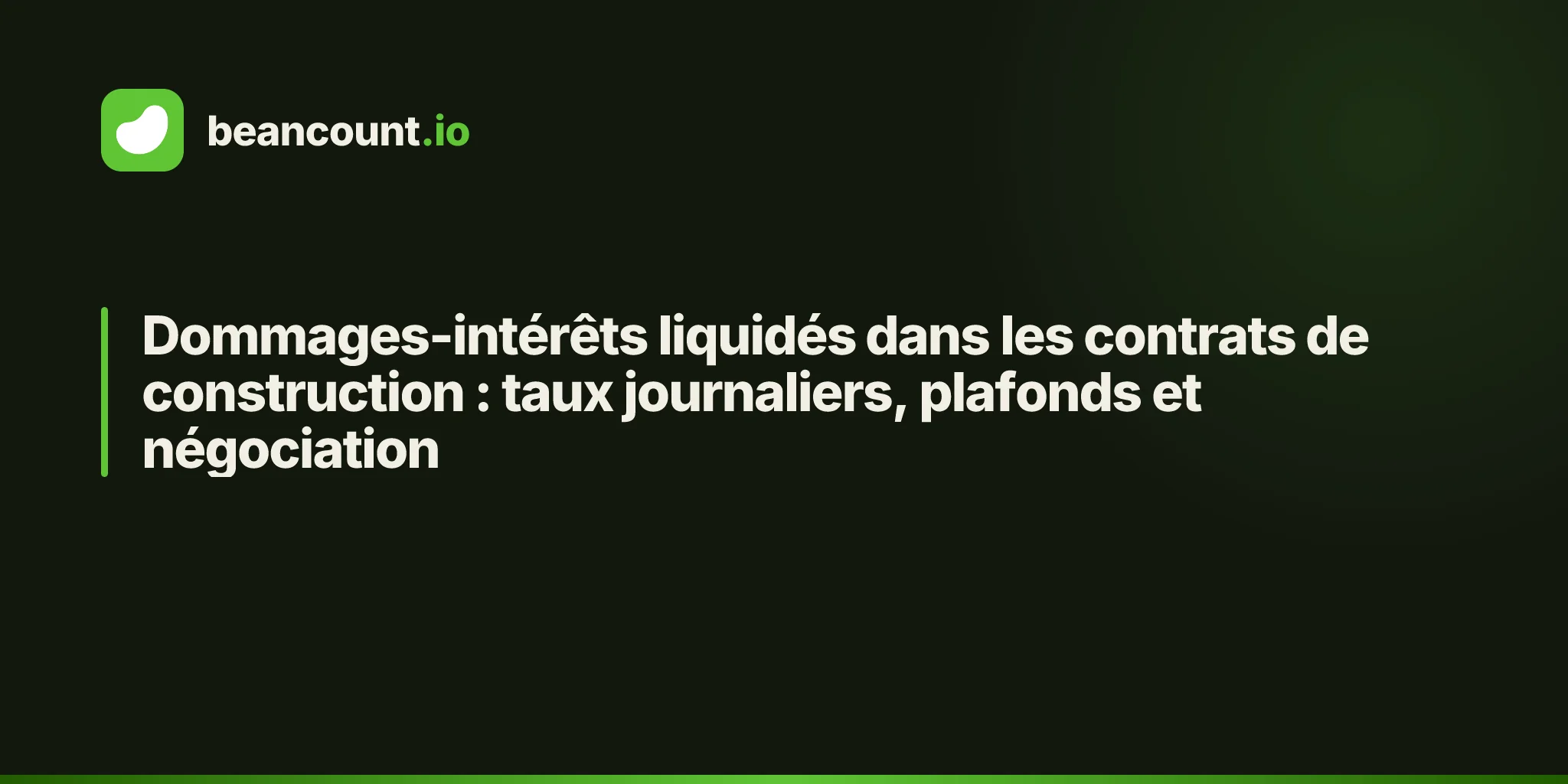 Dommages-intérêts liquidés dans les contrats de construction : taux journaliers, plafonds et négociation
