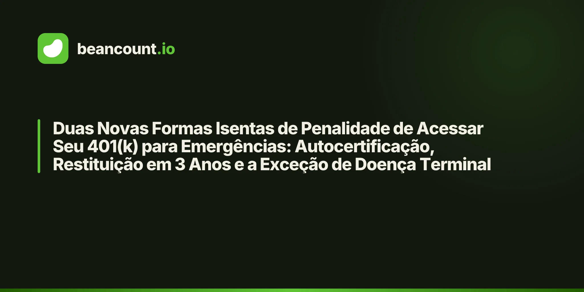Duas Novas Formas Isentas de Penalidade de Acessar Seu 401(k) para Emergências: Autocertificação, Restituição em 3 Anos e a Exceção de Doença Terminal