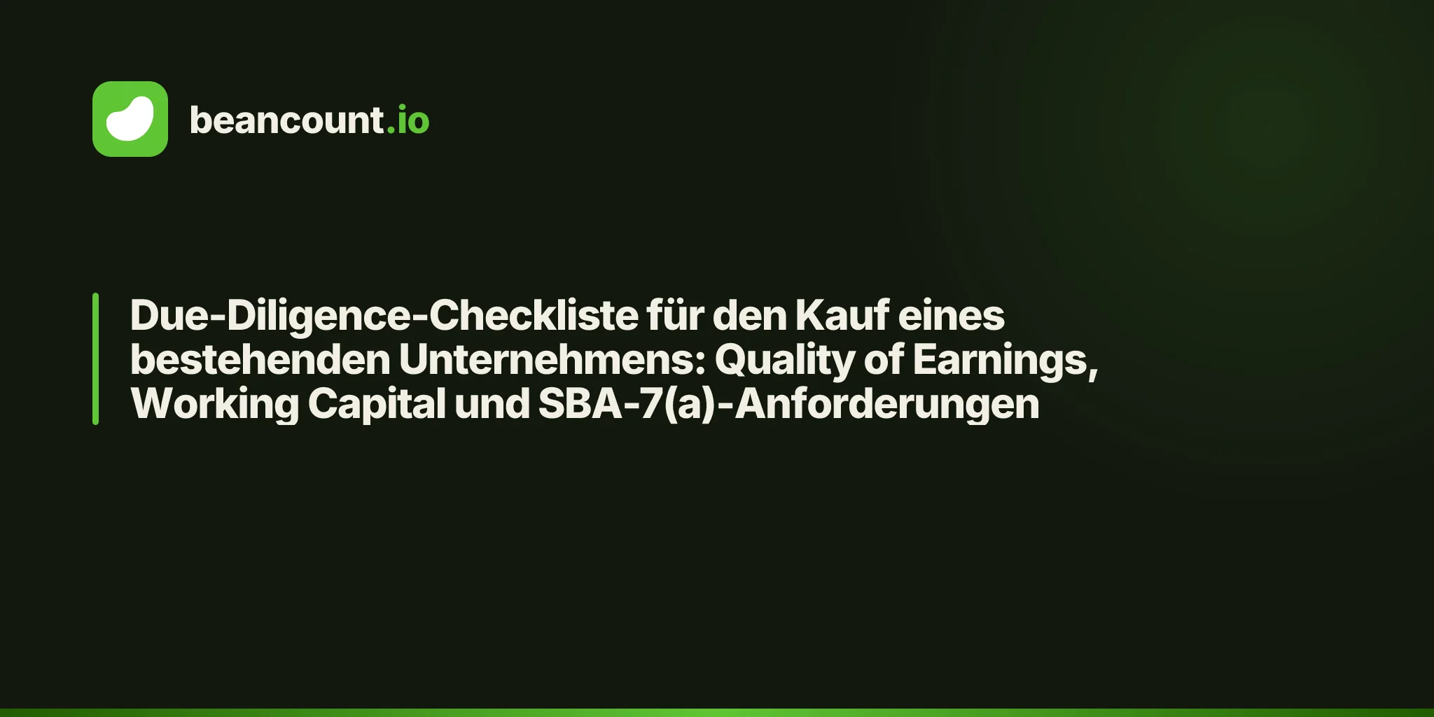 Due-Diligence-Checkliste für den Kauf eines bestehenden Unternehmens: Quality of Earnings, Working Capital und SBA-7(a)-Anforderungen