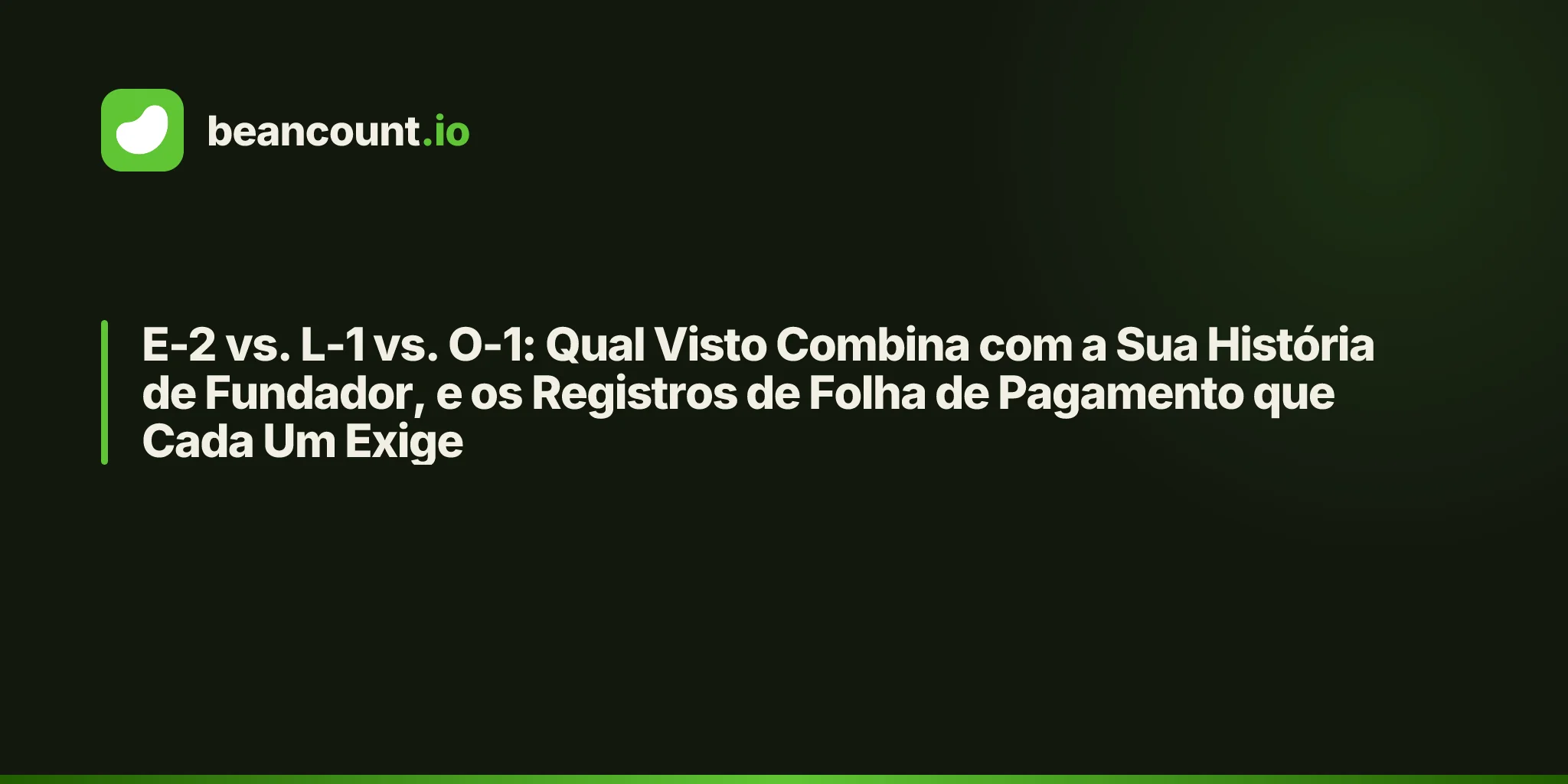 E-2 vs. L-1 vs. O-1: Qual Visto Combina com a Sua História de Fundador, e os Registros de Folha de Pagamento que Cada Um Exige