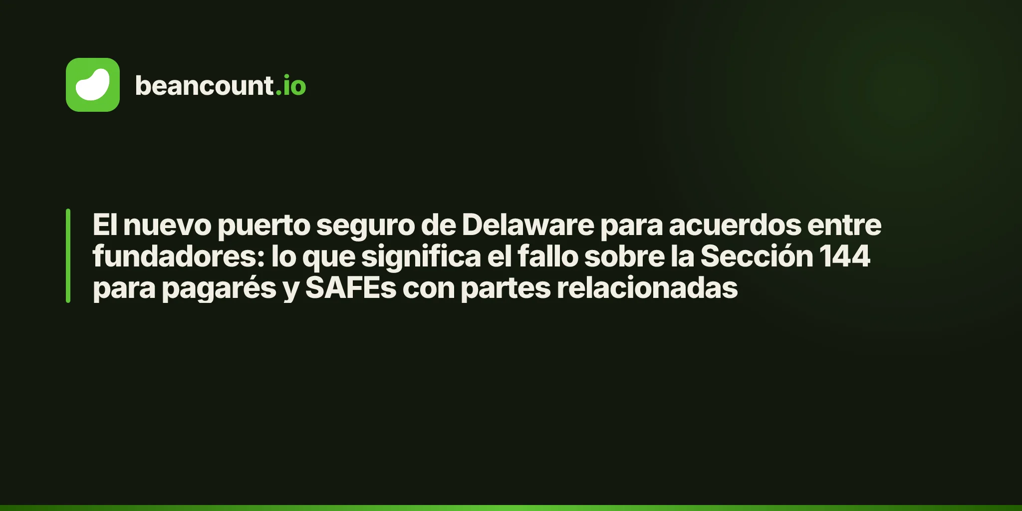 El nuevo puerto seguro de Delaware para acuerdos entre fundadores: lo que significa el fallo sobre la Sección 144 para pagarés y SAFEs con partes relacionadas