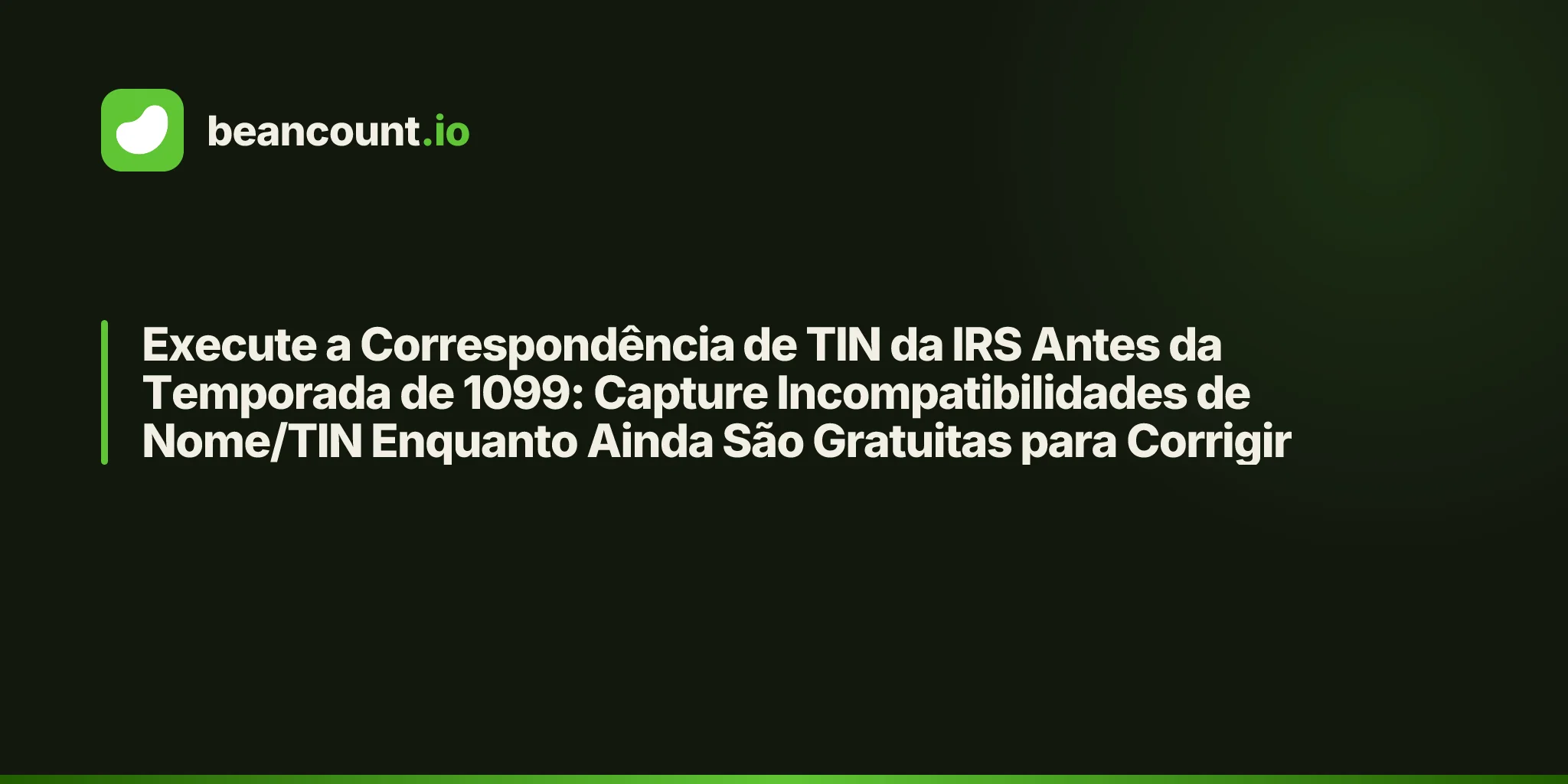 Execute a Correspondência de TIN da IRS Antes da Temporada de 1099: Capture Incompatibilidades de Nome/TIN Enquanto Ainda São Gratuitas para Corrigir