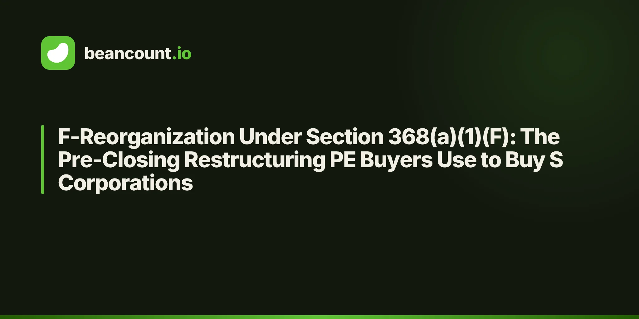 F-Reorganization Under Section 368(a)(1)(F): The Pre-Closing Restructuring PE Buyers Use to Buy S Corporations