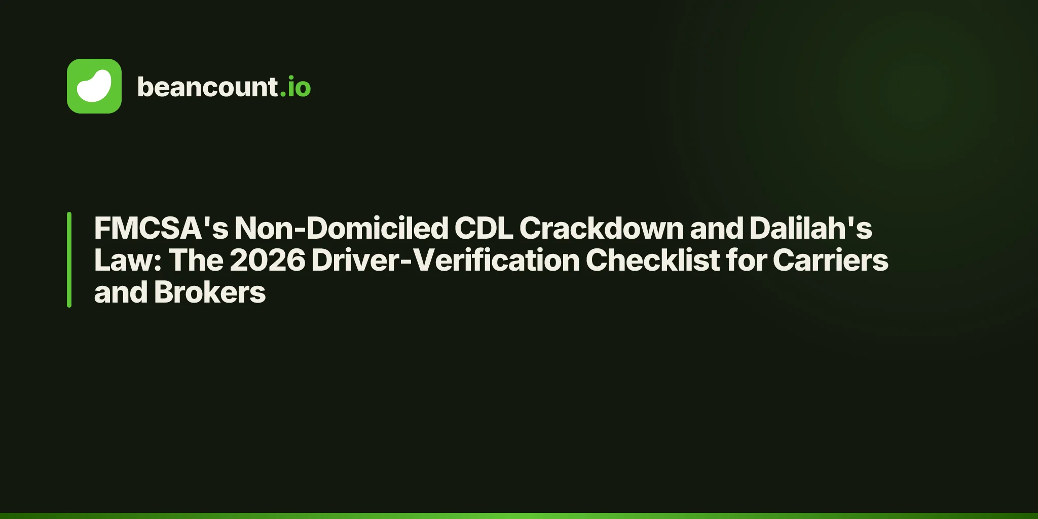 FMCSA's Non-Domiciled CDL Crackdown and Dalilah's Law: The 2026 Driver-Verification Checklist for Carriers and Brokers