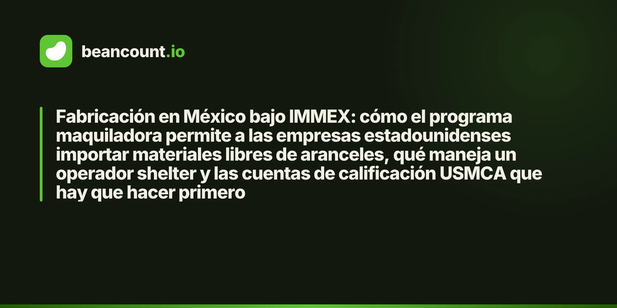 Fabricación en México bajo IMMEX: cómo el programa maquiladora permite a las empresas estadounidenses importar materiales libres de aranceles, qué maneja un operador shelter y las cuentas de calificación USMCA que hay que hacer primero