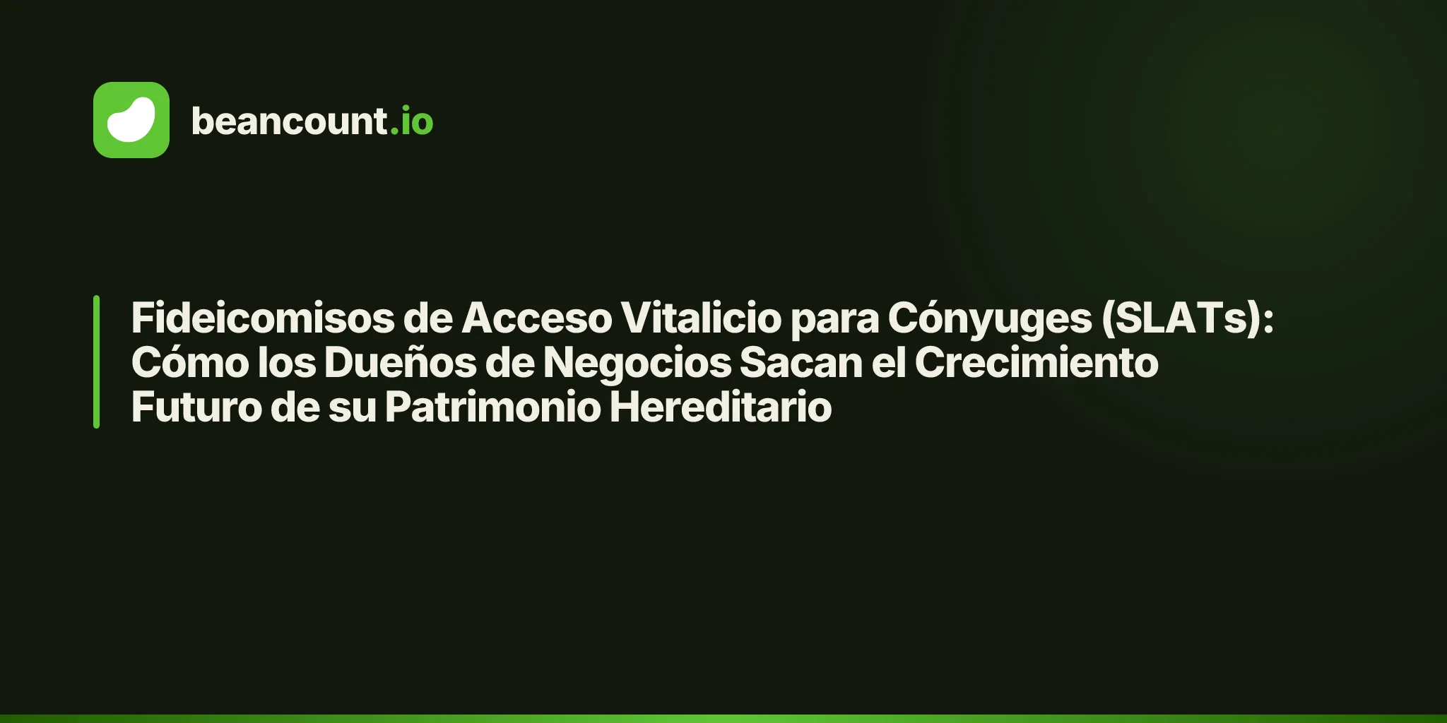 Fideicomisos de Acceso Vitalicio para Cónyuges (SLATs): Cómo los Dueños de Negocios Sacan el Crecimiento Futuro de su Patrimonio Hereditario