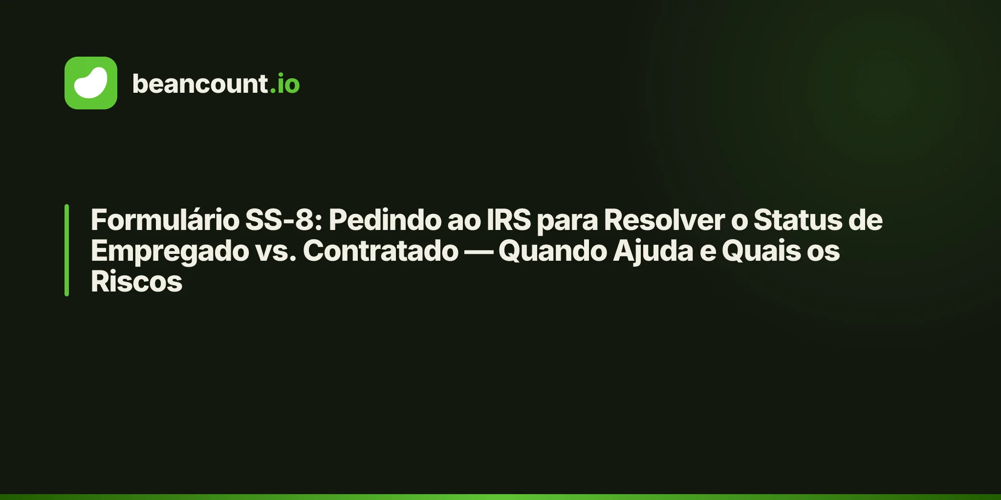 Formulário SS-8: Pedindo ao IRS para Resolver o Status de Empregado vs. Contratado — Quando Ajuda e Quais os Riscos