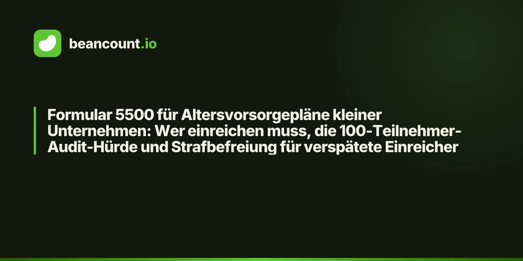 Formular 5500 für Altersvorsorgepläne kleiner Unternehmen: Wer einreichen muss, die 100-Teilnehmer-Audit-Hürde und Strafbefreiung für verspätete Einreicher