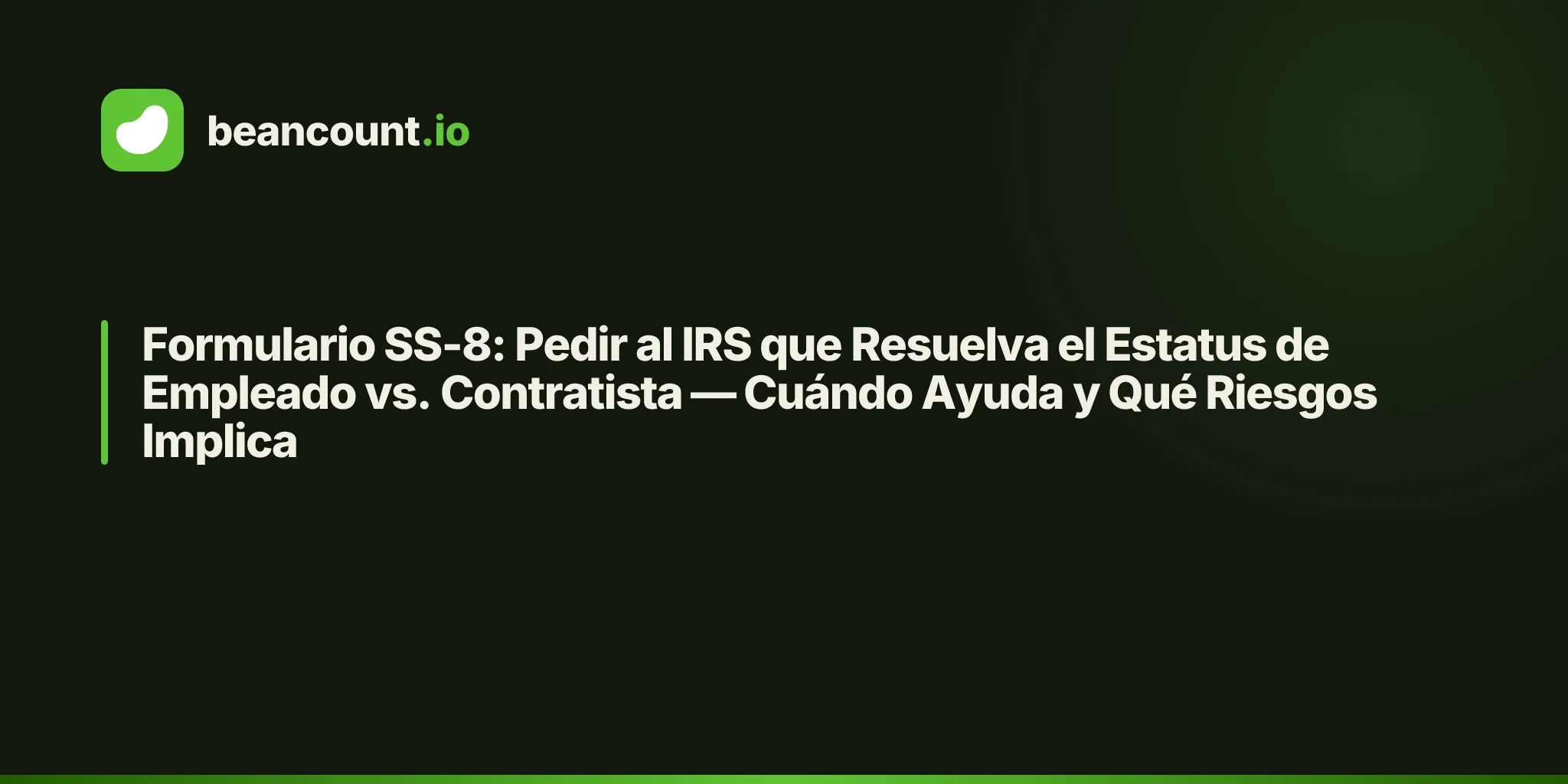 Formulario SS-8: Pedir al IRS que Resuelva el Estatus de Empleado vs. Contratista — Cuándo Ayuda y Qué Riesgos Implica