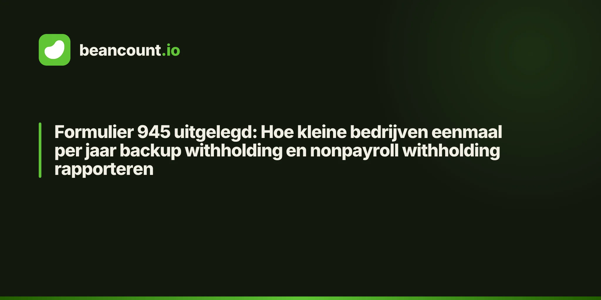 Formulier 945 uitgelegd: Hoe kleine bedrijven eenmaal per jaar backup withholding en nonpayroll withholding rapporteren