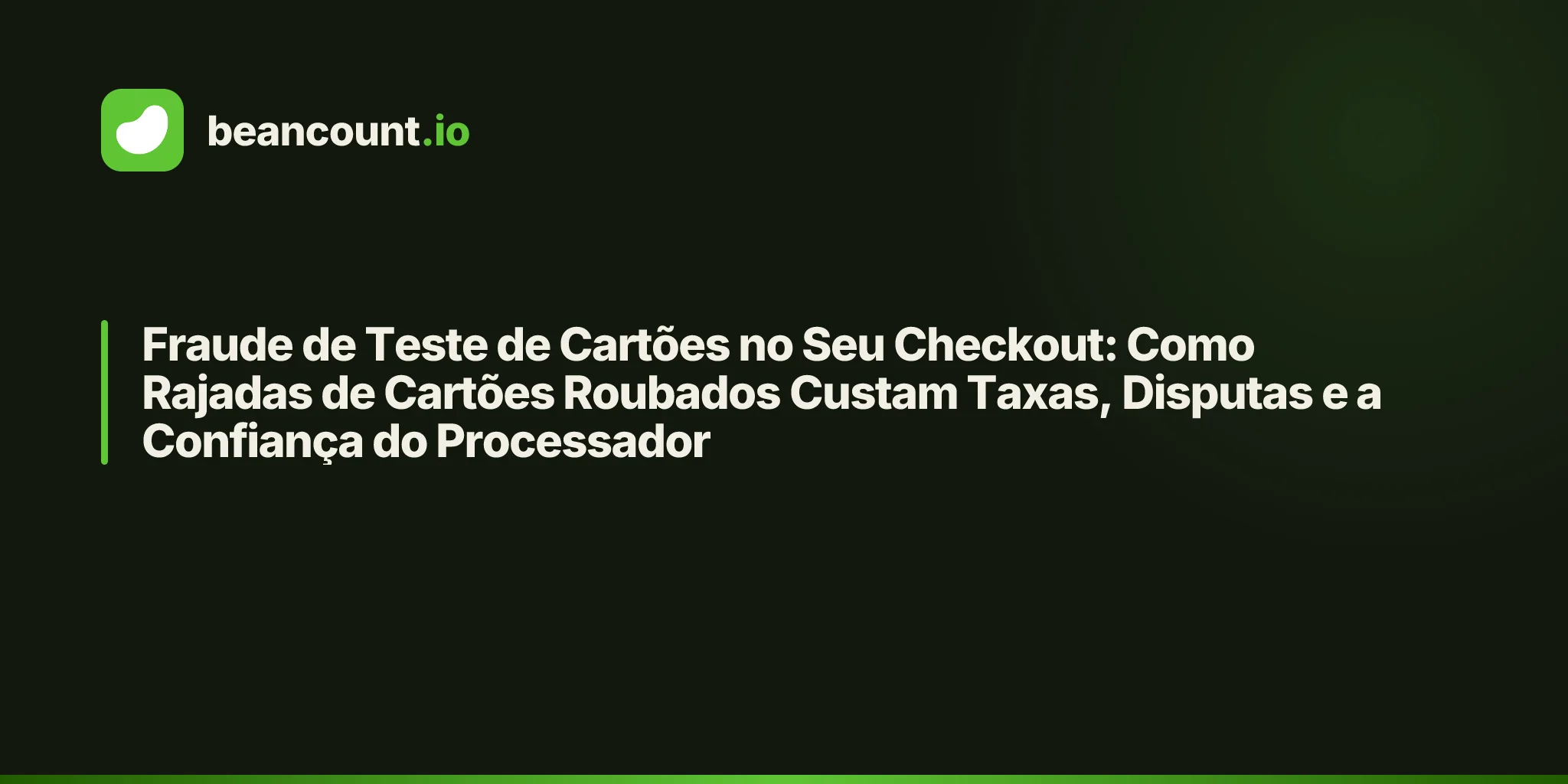 Fraude de Teste de Cartões no Seu Checkout: Como Rajadas de Cartões Roubados Custam Taxas, Disputas e a Confiança do Processador