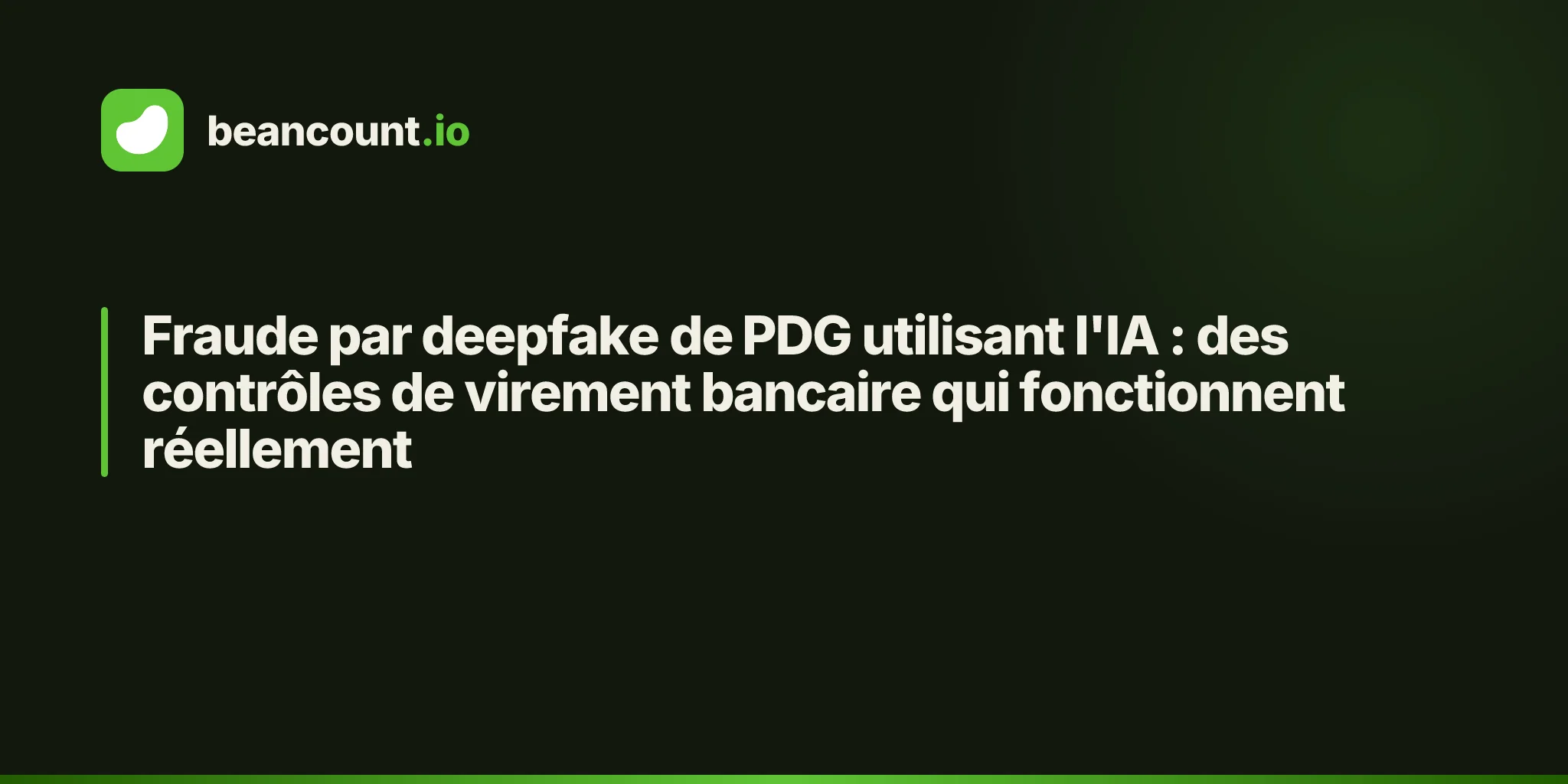 Fraude par deepfake de PDG utilisant l'IA : des contrôles de virement bancaire qui fonctionnent réellement