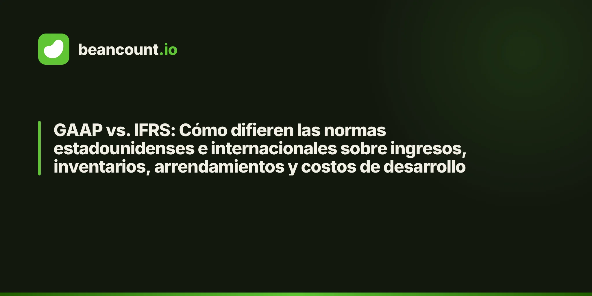 GAAP vs. IFRS: Cómo difieren las normas estadounidenses e internacionales sobre ingresos, inventarios, arrendamientos y costos de desarrollo