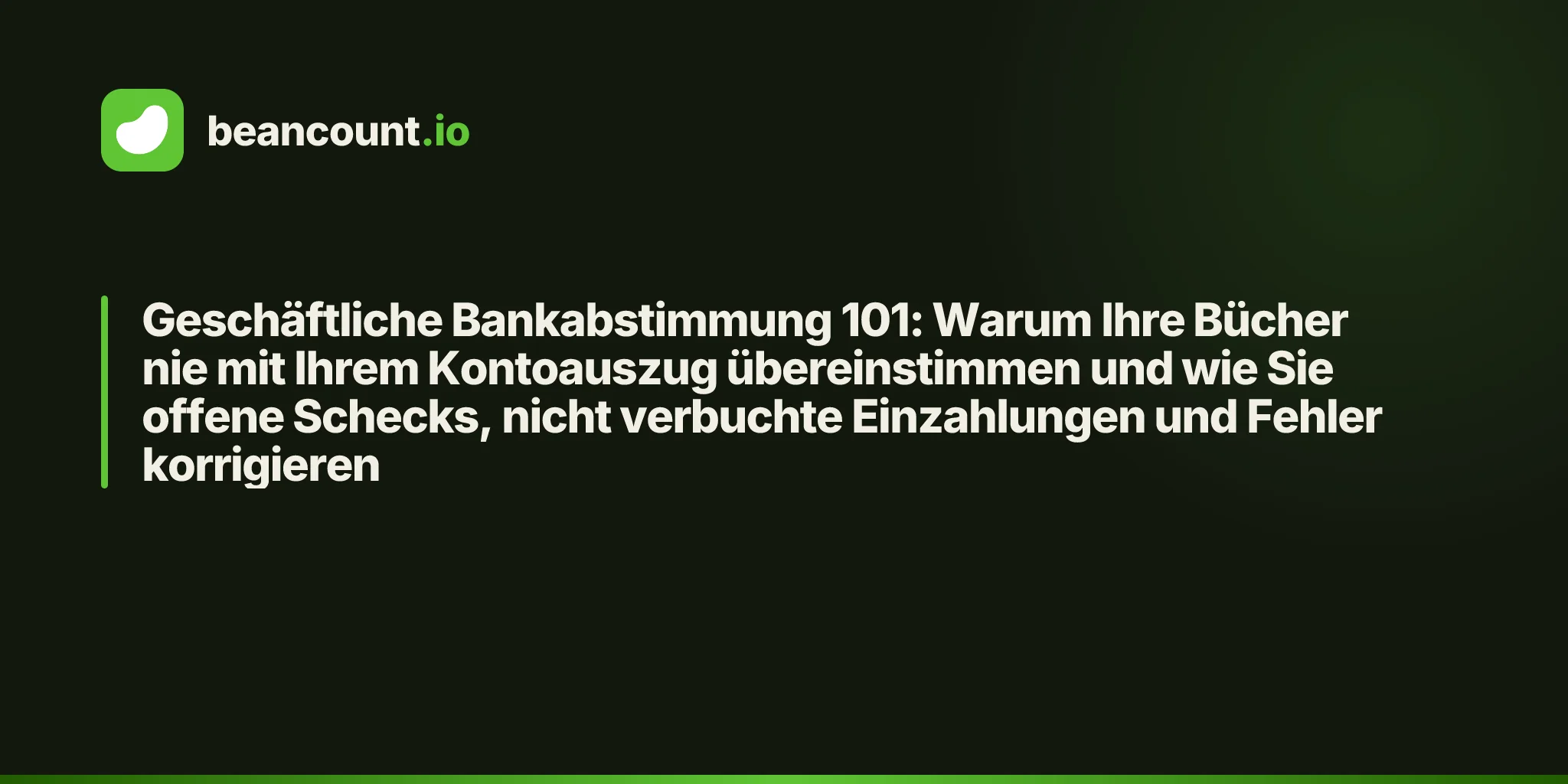 Geschäftliche Bankabstimmung 101: Warum Ihre Bücher nie mit Ihrem Kontoauszug übereinstimmen und wie Sie offene Schecks, nicht verbuchte Einzahlungen und Fehler korrigieren